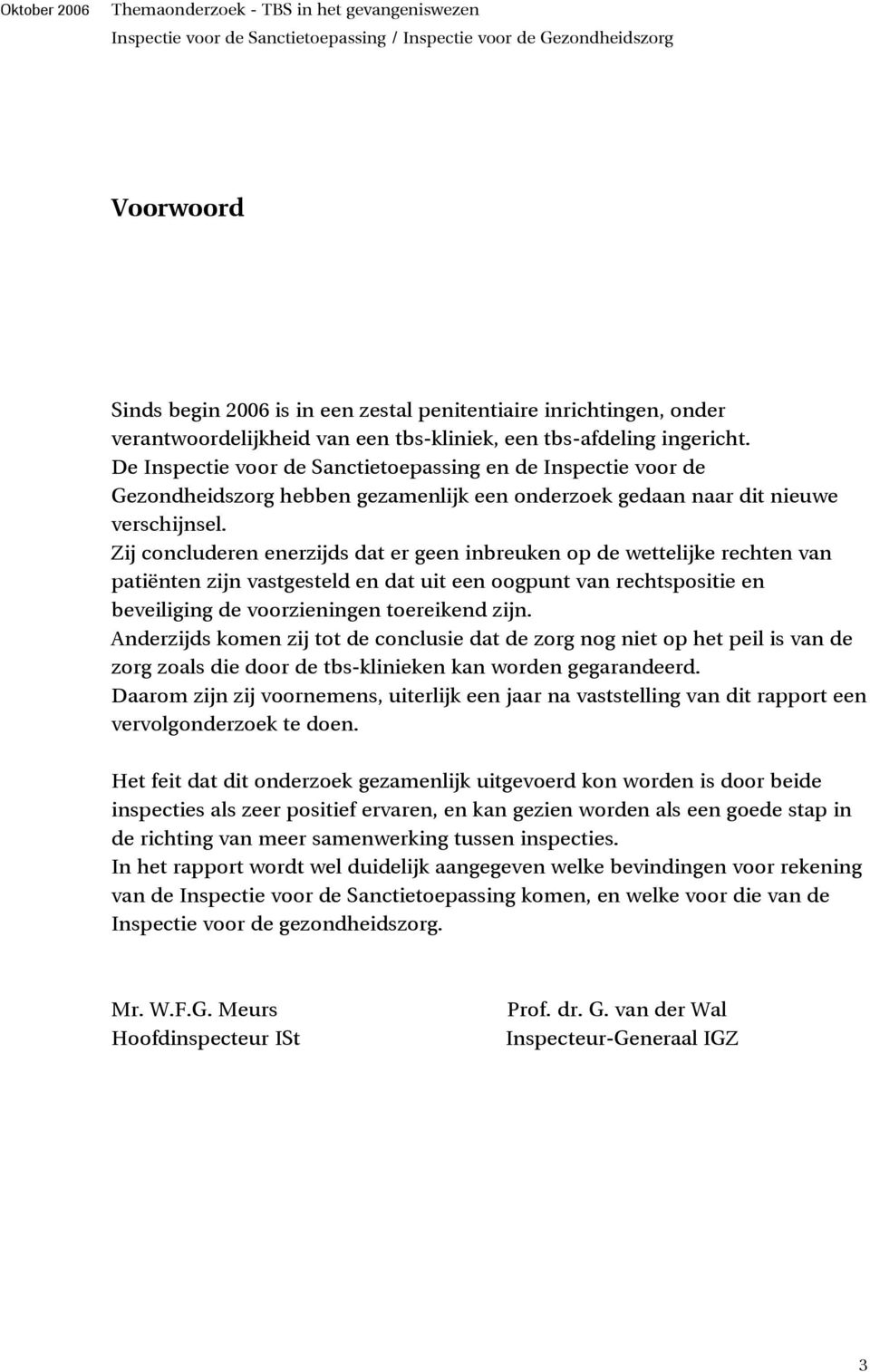 Zij concluderen enerzijds dat er geen inbreuken op de wettelijke rechten van patiënten zijn vastgesteld en dat uit een oogpunt van rechtspositie en beveiliging de voorzieningen toereikend zijn.