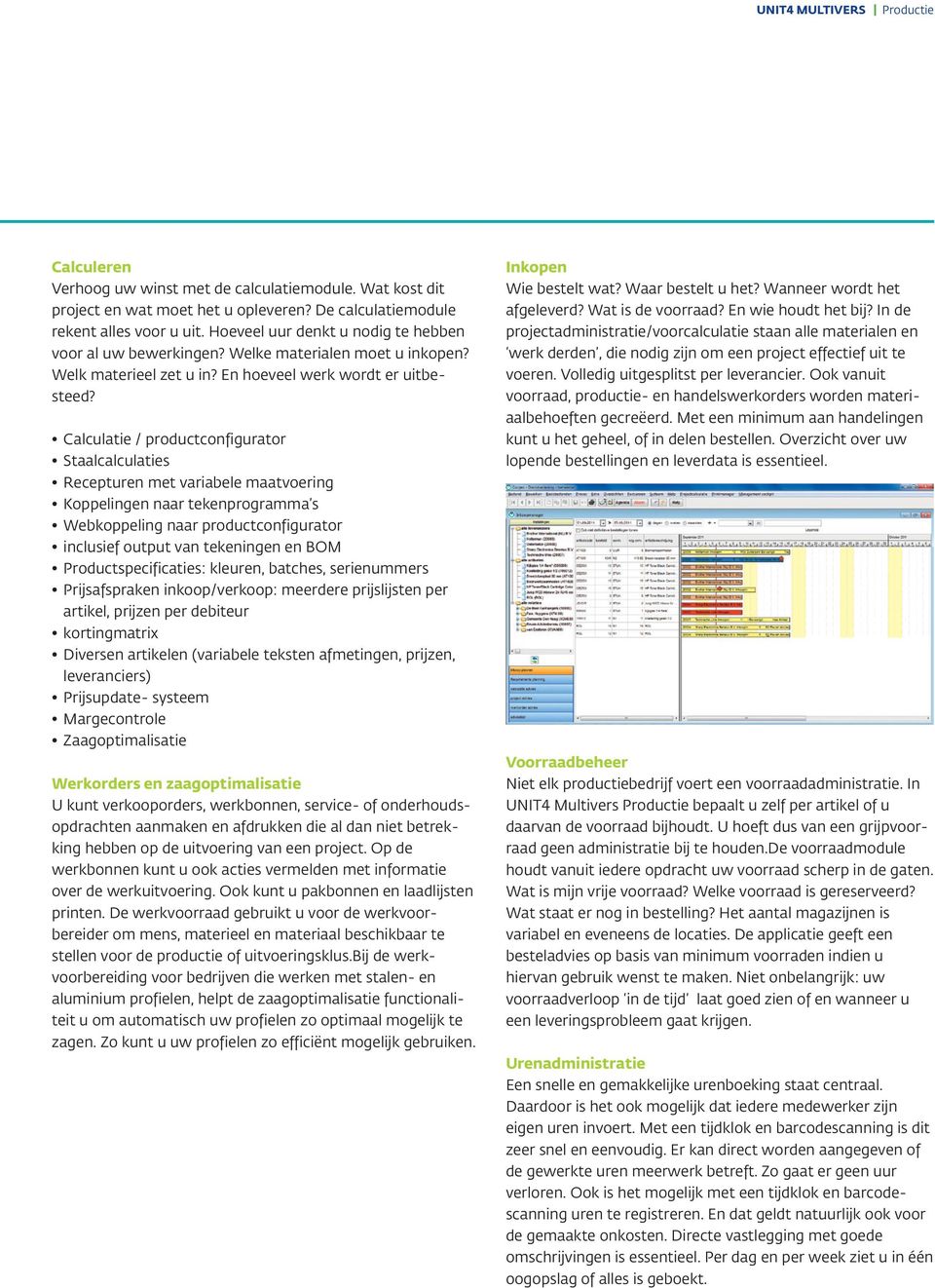 Calculatie / productconfigurator Staalcalculaties Recepturen met variabele maatvoering Koppelingen naar tekenprogramma s Webkoppeling naar productconfigurator inclusief output van tekeningen en BOM