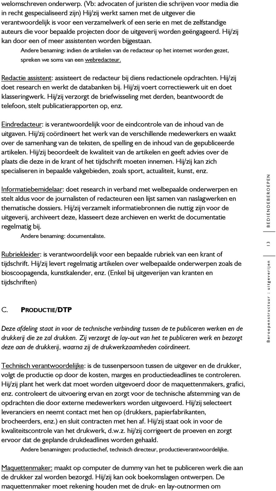 zelfstandige auteurs die voor bepaalde projecten door de uitgeverij worden geëngageerd. Hij/zij kan door een of meer assistenten worden bijgestaan.