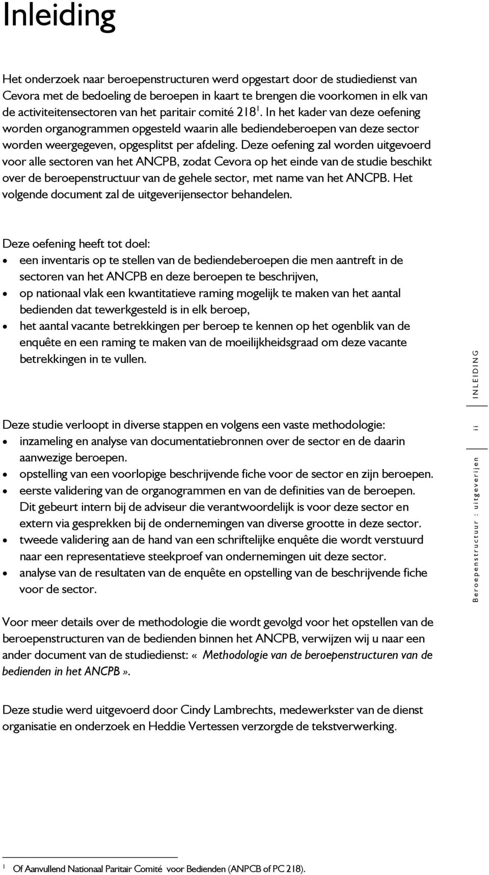 Deze oefening zal worden uitgevoerd voor alle sectoren van het ANCPB, zodat Cevora op het einde van de studie beschikt over de beroepenstructuur van de gehele sector, met name van het ANCPB.