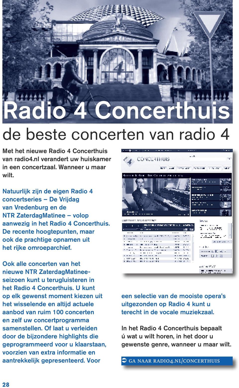 De recente hoogte punten, maar ook de prachtige opnamen uit het rijke omroep archief. Ook alle concerten van het nieuwe NTR ZaterdagMatineeseizoen kunt u terugluisteren in het Radio 4 Concert huis.