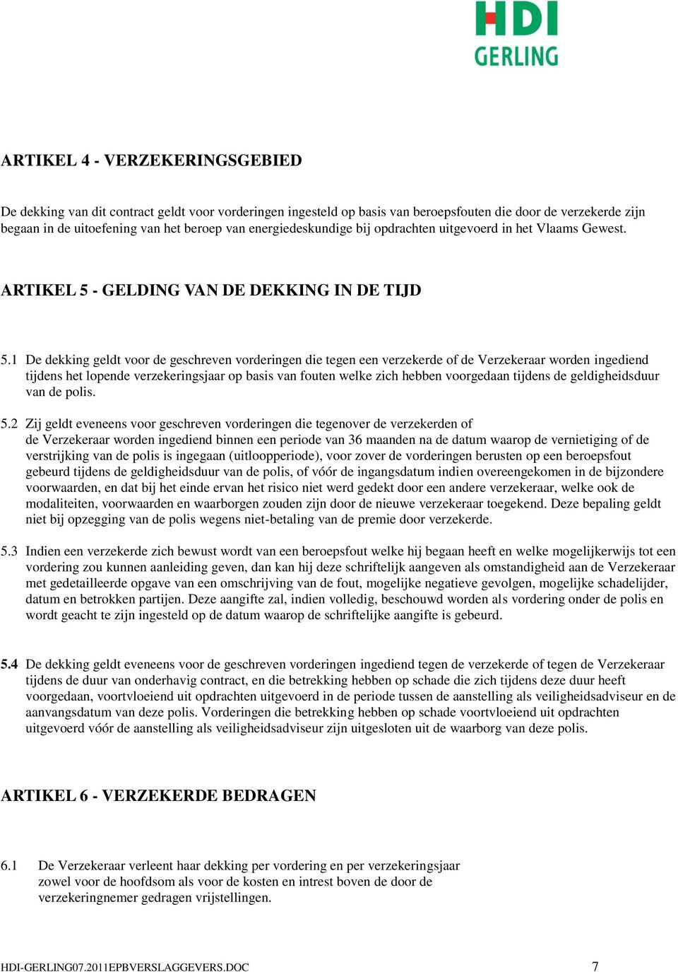 1 De dekking geldt voor de geschreven vorderingen die tegen een verzekerde of de Verzekeraar worden ingediend tijdens het lopende verzekeringsjaar op basis van fouten welke zich hebben voorgedaan