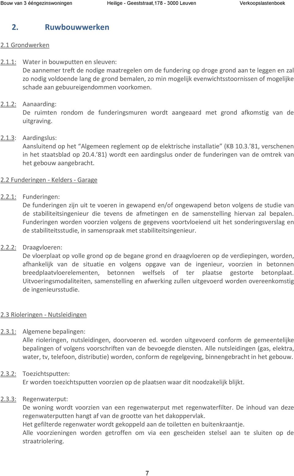 1: Water in bouwputten en sleuven: De aannemer treft de nodige maatregelen om de fundering op droge grond aan te leggen en zal zo nodig voldoende lang de grond bemalen, zo min mogelijk