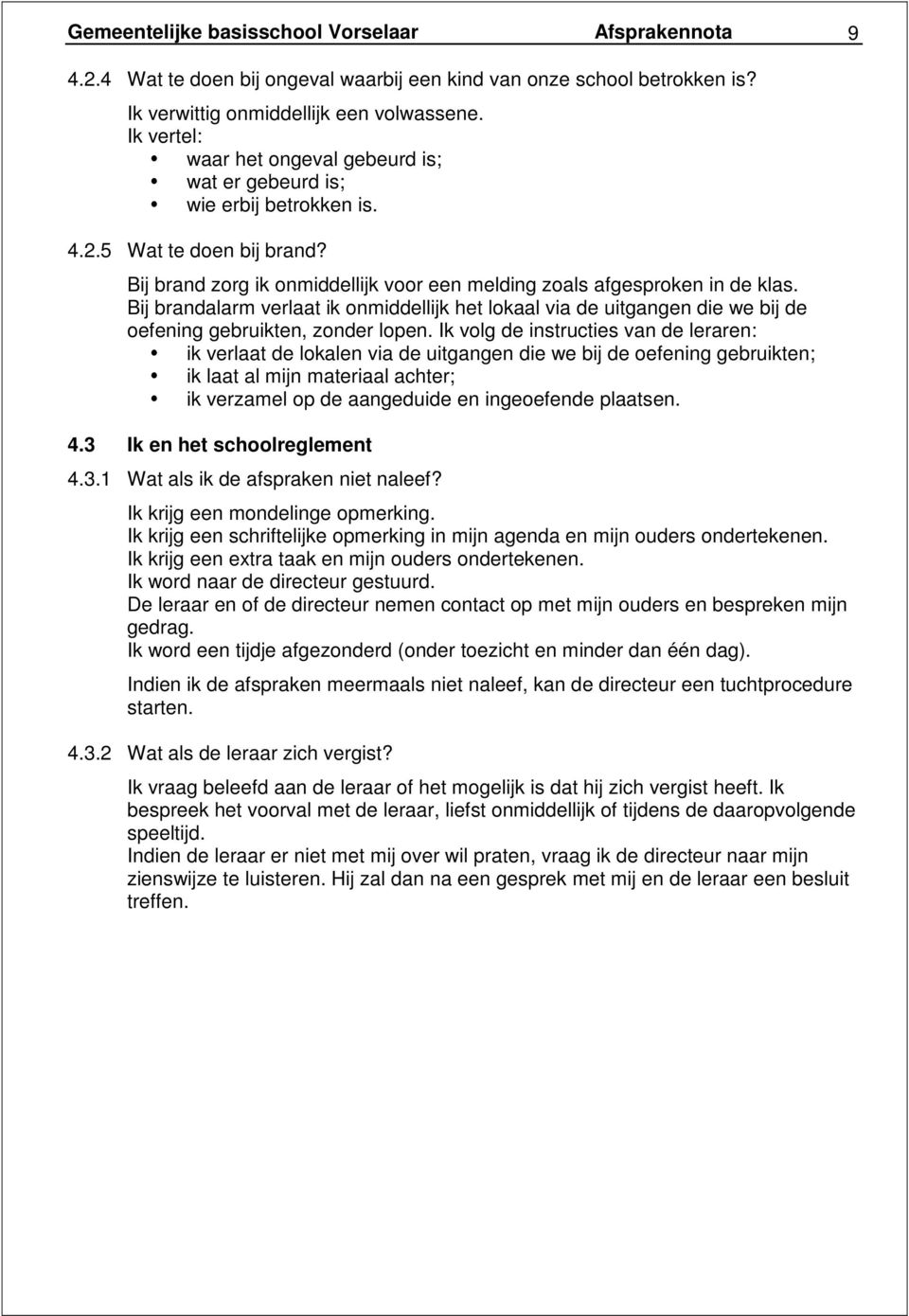 Bij brandalarm verlaat ik onmiddellijk het lokaal via de uitgangen die we bij de oefening gebruikten, zonder lopen.