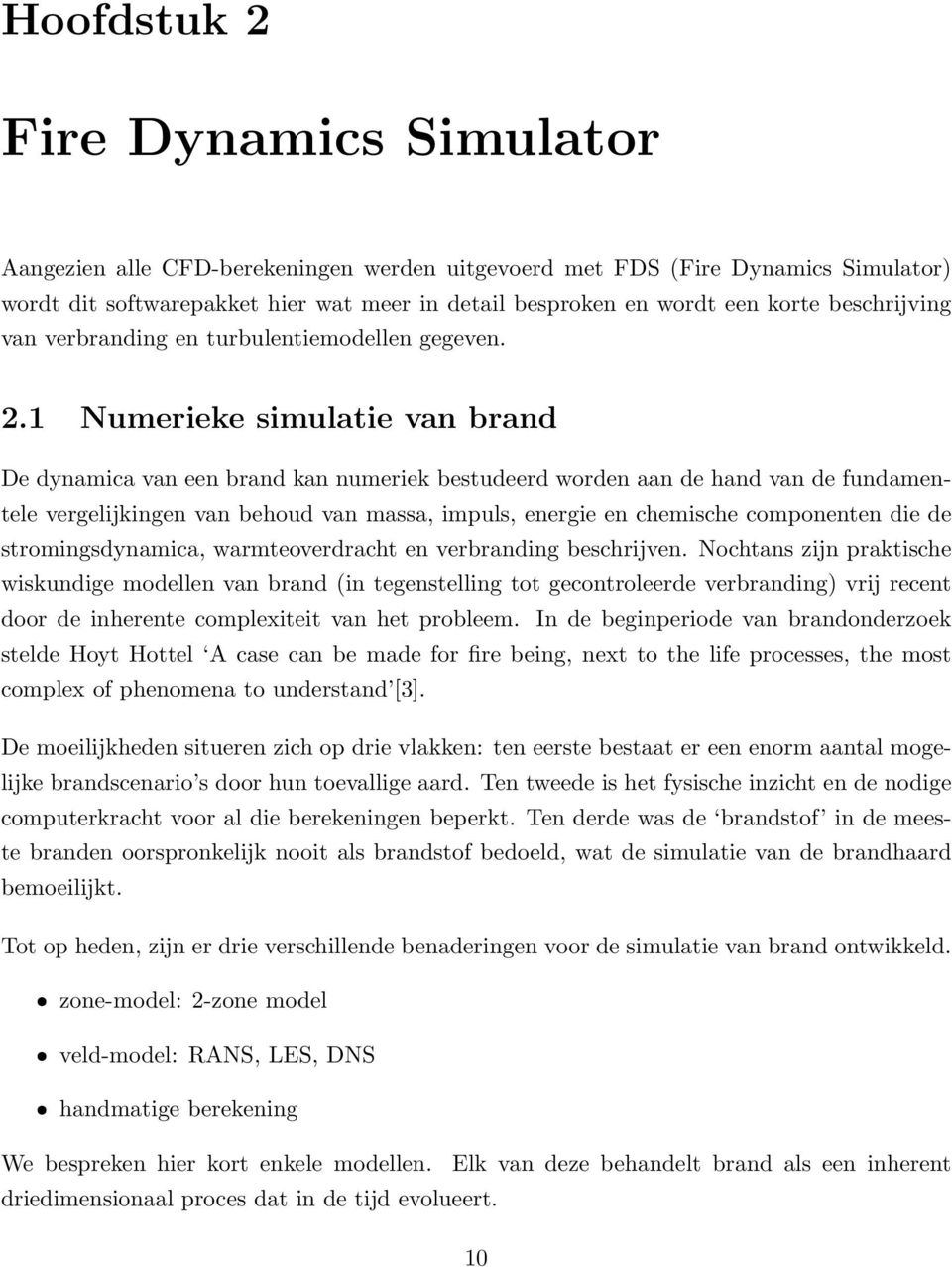 1 Numerieke simulatie van brand De dynamica van een brand kan numeriek bestudeerd worden aan de hand van de fundamentele vergelijkingen van behoud van massa, impuls, energie en chemische componenten