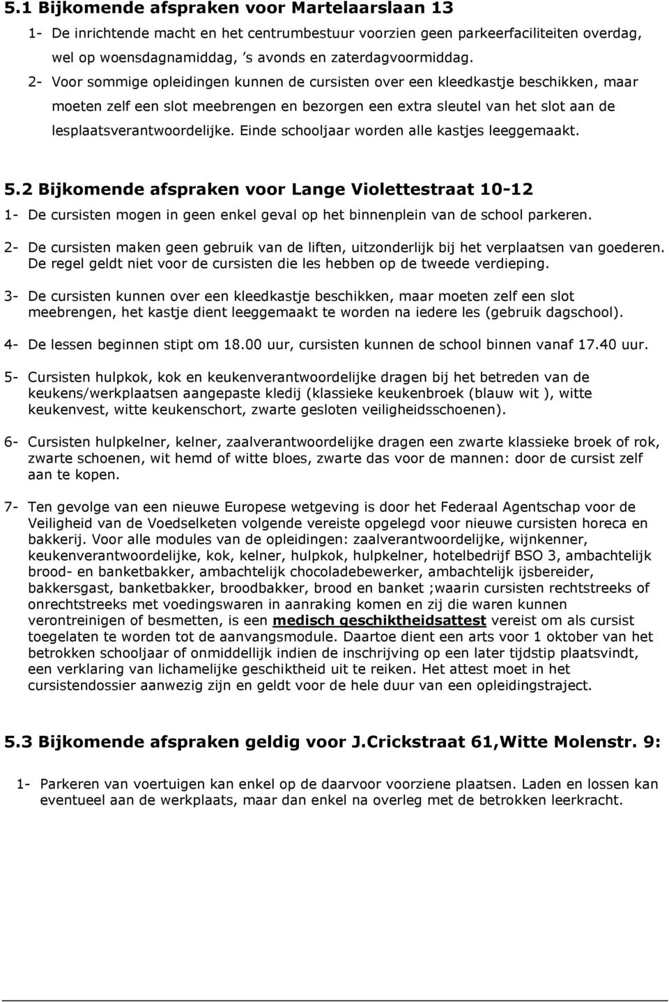 Einde schooljaar worden alle kastjes leeggemaakt. 5.2 Bijkomende afspraken voor Lange Violettestraat 10-12 1- De cursisten mogen in geen enkel geval op het binnenplein van de school parkeren.