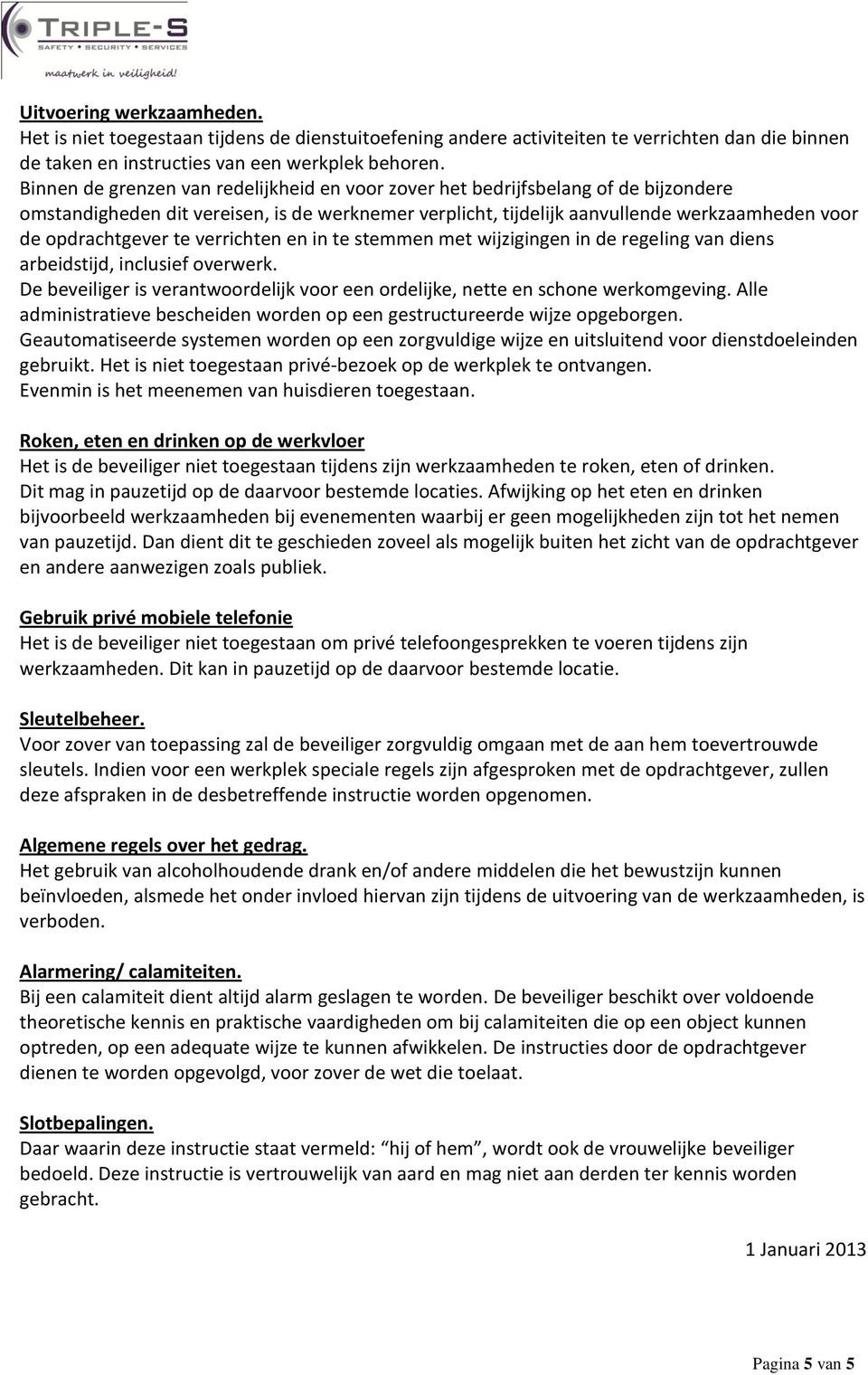 te verrichten en in te stemmen met wijzigingen in de regeling van diens arbeidstijd, inclusief overwerk. De beveiliger is verantwoordelijk voor een ordelijke, nette en schone werkomgeving.