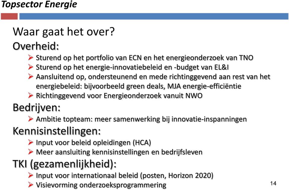 ondersteunend en mede richtinggevend aan rest van het energiebeleid: bijvoorbeeld green deals, MJA energie-efficiëntie Richtinggevend voor Energieonderzoek