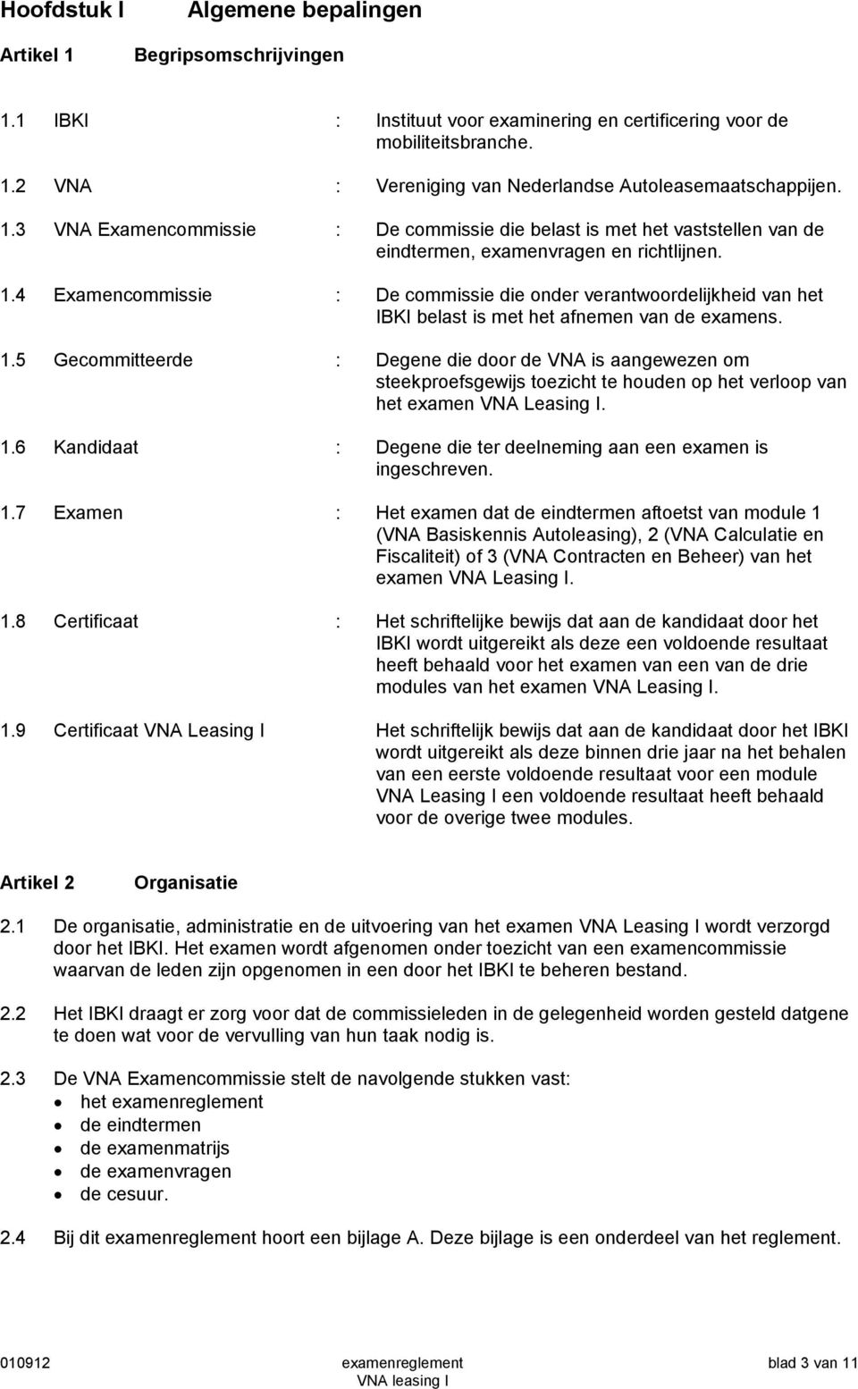 Examencommissie : De commissie die onder verantwoordelijkheid van het IBKI belast is met het afnemen van de examens. 1.