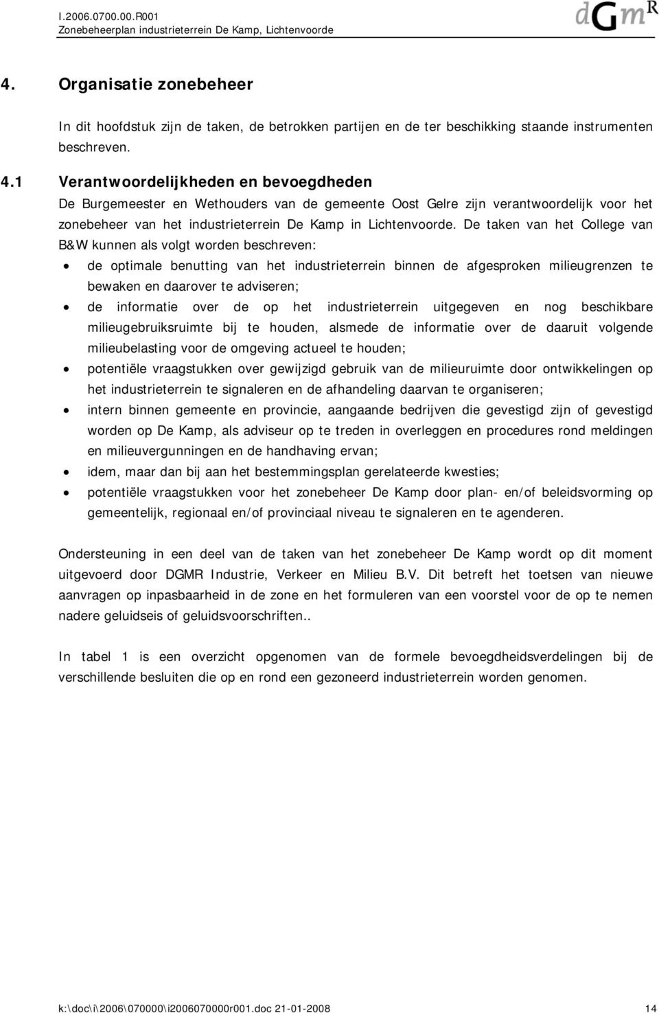 De taken van het College van B&W kunnen als volgt worden beschreven: de optimale benutting van het industrieterrein binnen de afgesproken milieugrenzen te bewaken en daarover te adviseren; de