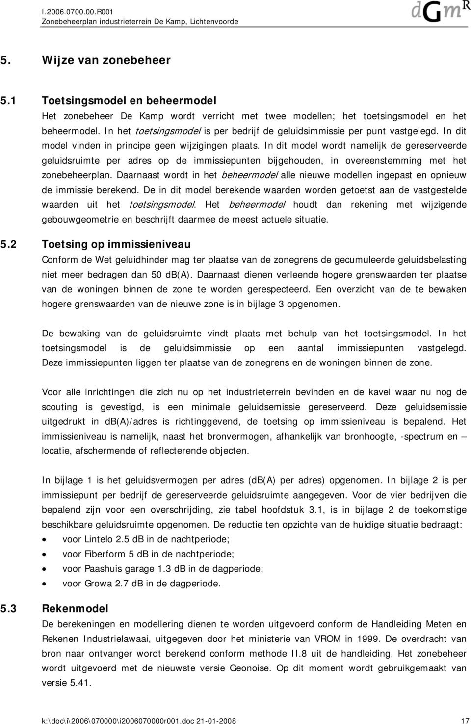 In dit model wordt namelijk de gereserveerde geluidsruimte per adres op de immissiepunten bijgehouden, in overeenstemming met het zonebeheerplan.