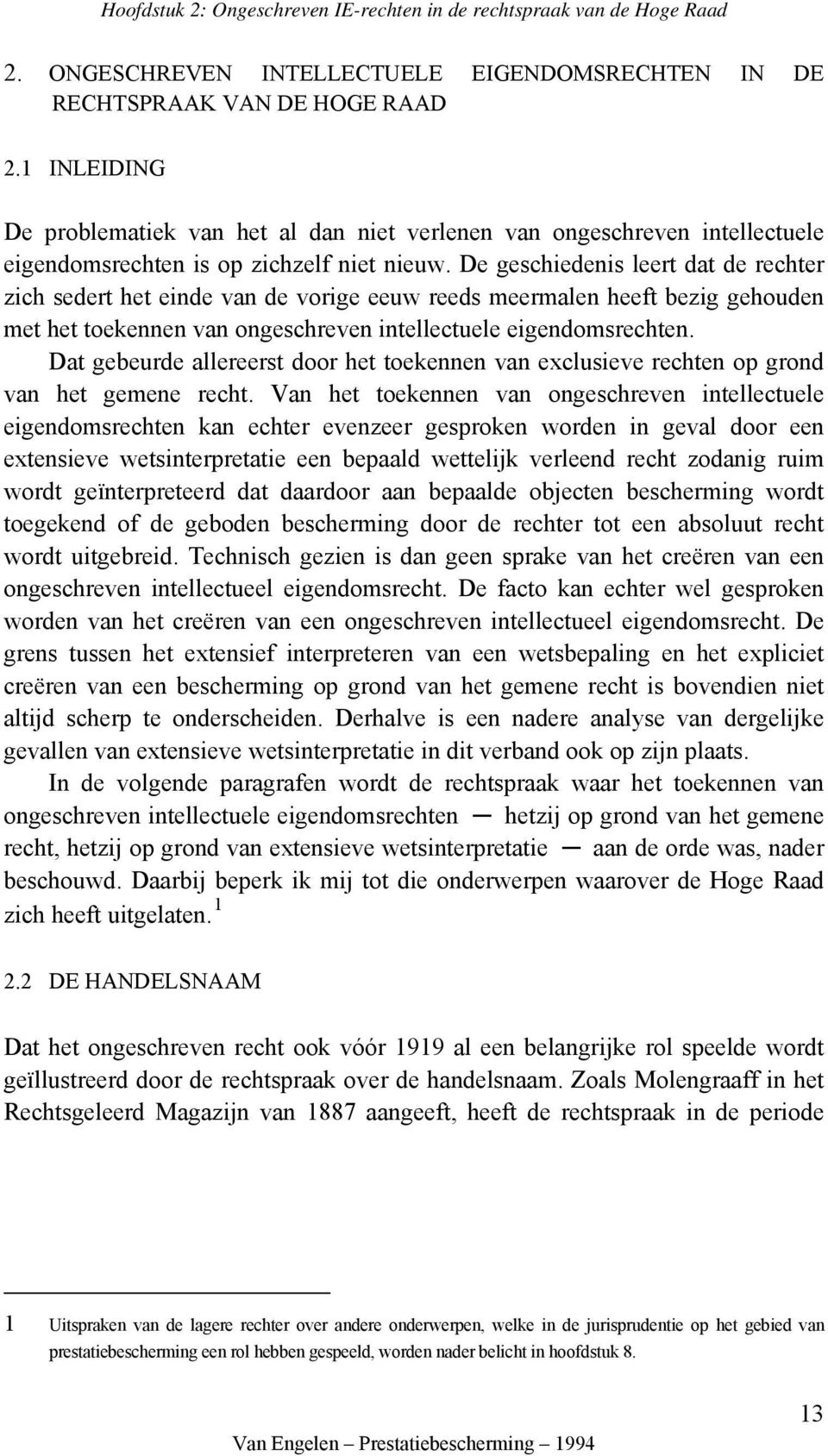 De geschiedenis leert dat de rechter zich sedert het einde van de vorige eeuw reeds meermalen heeft bezig gehouden met het toekennen van ongeschreven intellectuele eigendomsrechten.