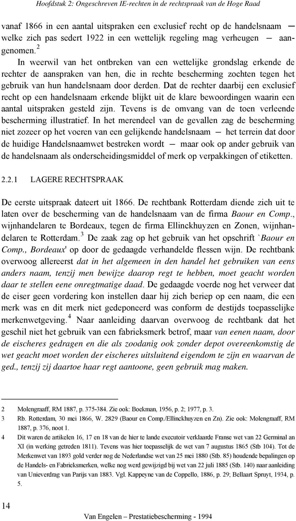 Dat de rechter daarbij een exclusief recht op een handelsnaam erkende blijkt uit de klare bewoordingen waarin een aantal uitspraken gesteld zijn.