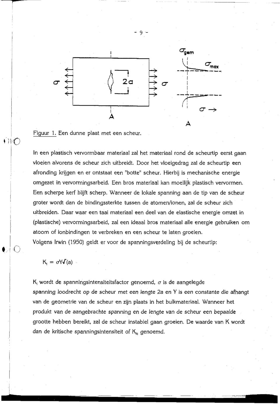 Een bros materiaal kan moeilijk plastisch vervormen. Een scherpe kerf blijft scherp. Wanneer de lokale spanning aan de tip van de scheur groter wordt dan de bindingssterkte tussen de atomen!