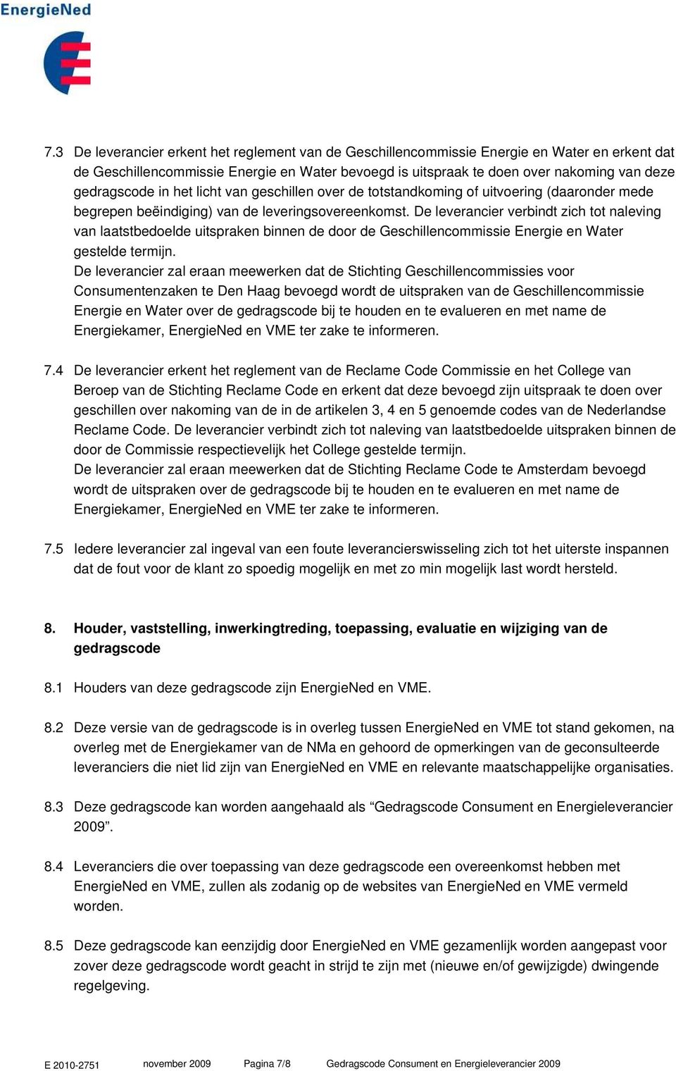 De leverancier verbindt zich tot naleving van laatstbedoelde uitspraken binnen de door de Geschillencommissie Energie en Water gestelde termijn.