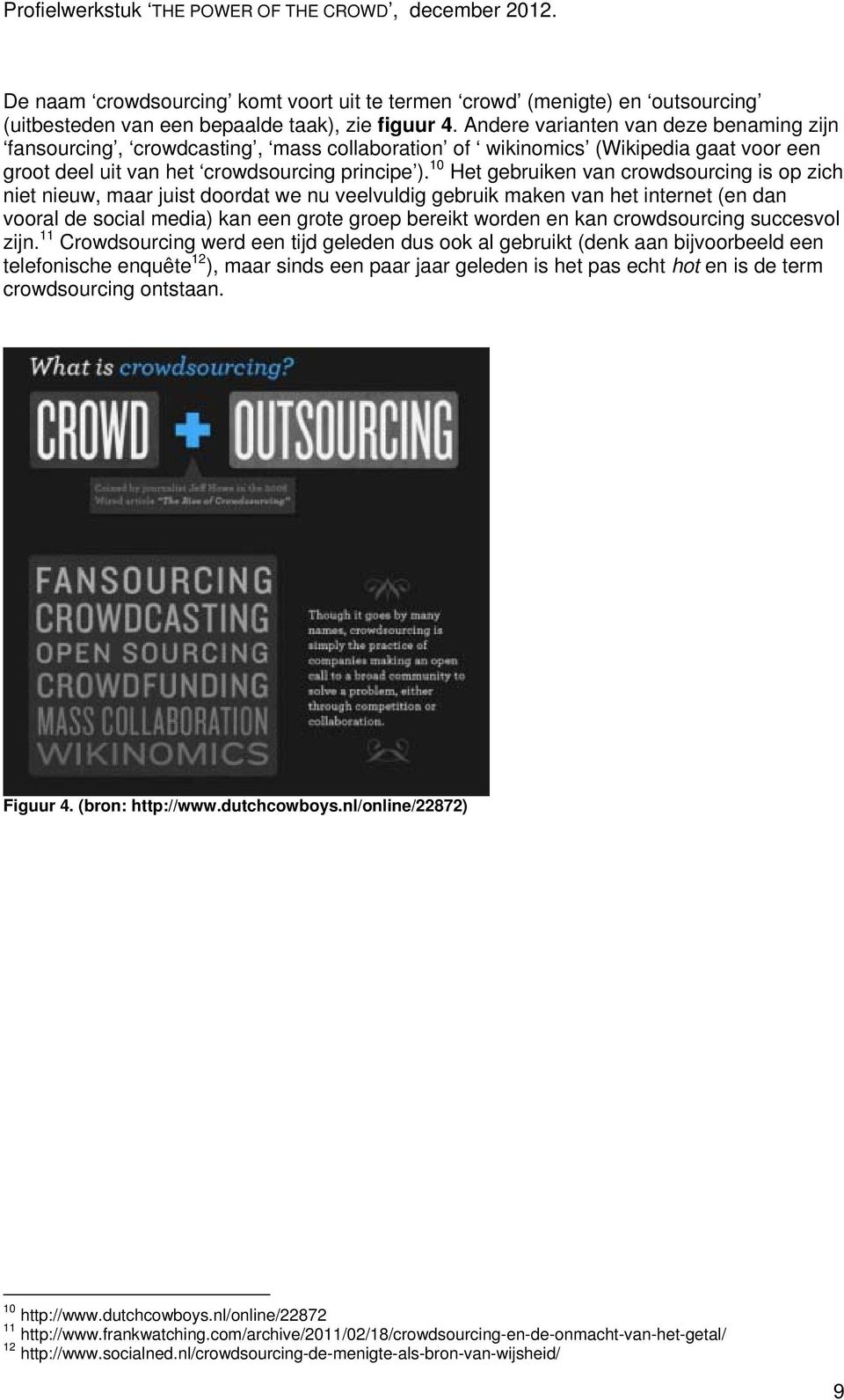 10 Het gebruiken van crowdsourcing is op zich niet nieuw, maar juist doordat we nu veelvuldig gebruik maken van het internet (en dan vooral de social media) kan een grote groep bereikt worden en kan
