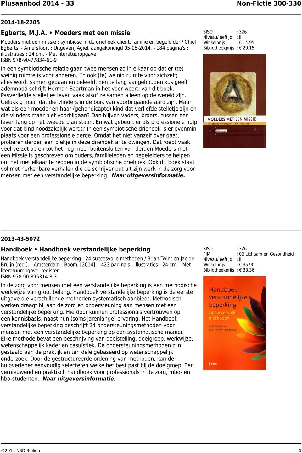 15 : 326 : 02 Lichaam en Gezondheid : 35.90 : 38.36 In een symbiotische relatie gaan twee mensen zo in elkaar op dat er (te) weinig ruimte is voor anderen.