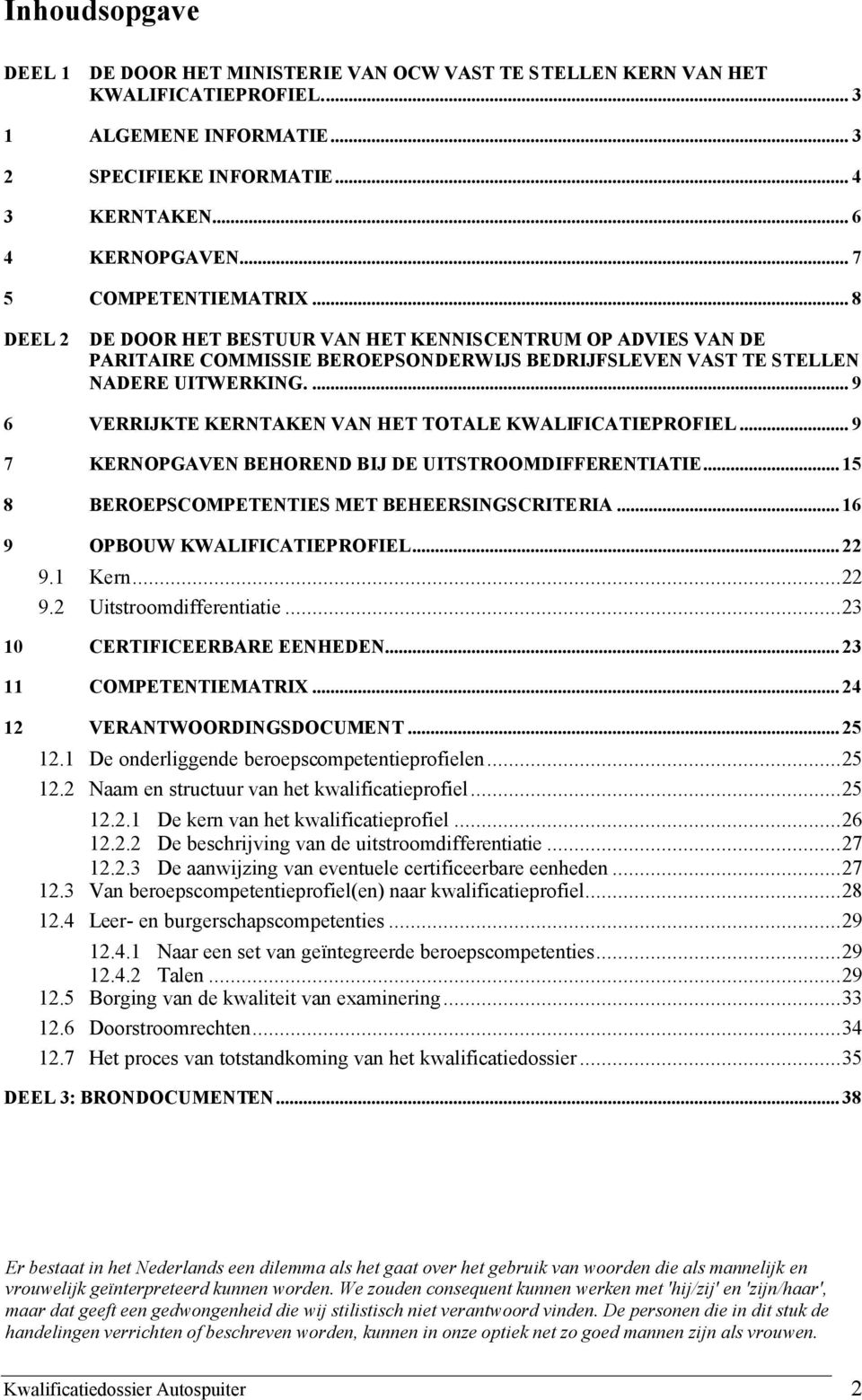 ... 9 6 VERRIJKTE KERNTAKEN VAN HET TOTALE KWALIFICATIEPROFIEL... 9 7 KERNOPGAVEN BEHOREND BIJ DE UITSTROOMDIFFERENTIATIE... 15 8 BEROEPSCOMPETENTIES MET BEHEERSINGSCRITERIA.