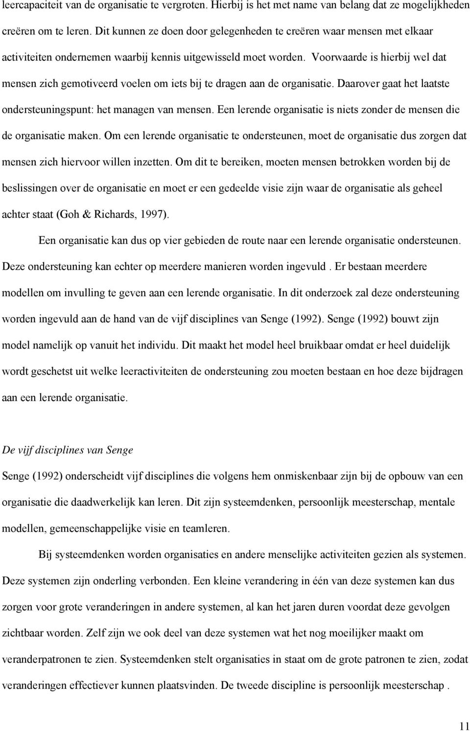 Voorwaarde is hierbij wel dat mensen zich gemotiveerd voelen om iets bij te dragen aan de organisatie. Daarover gaat het laatste ondersteuningspunt: het managen van mensen.