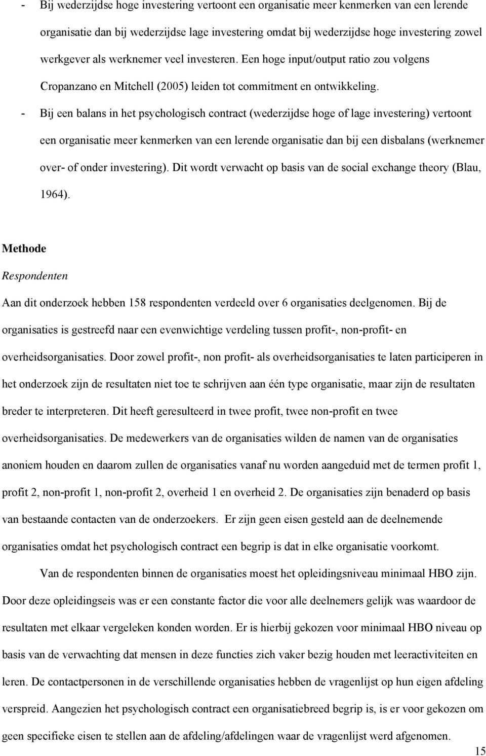 - Bij een balans in het psychologisch contract (wederzijdse hoge of lage investering) vertoont een organisatie meer kenmerken van een lerende organisatie dan bij een disbalans (werknemer over- of