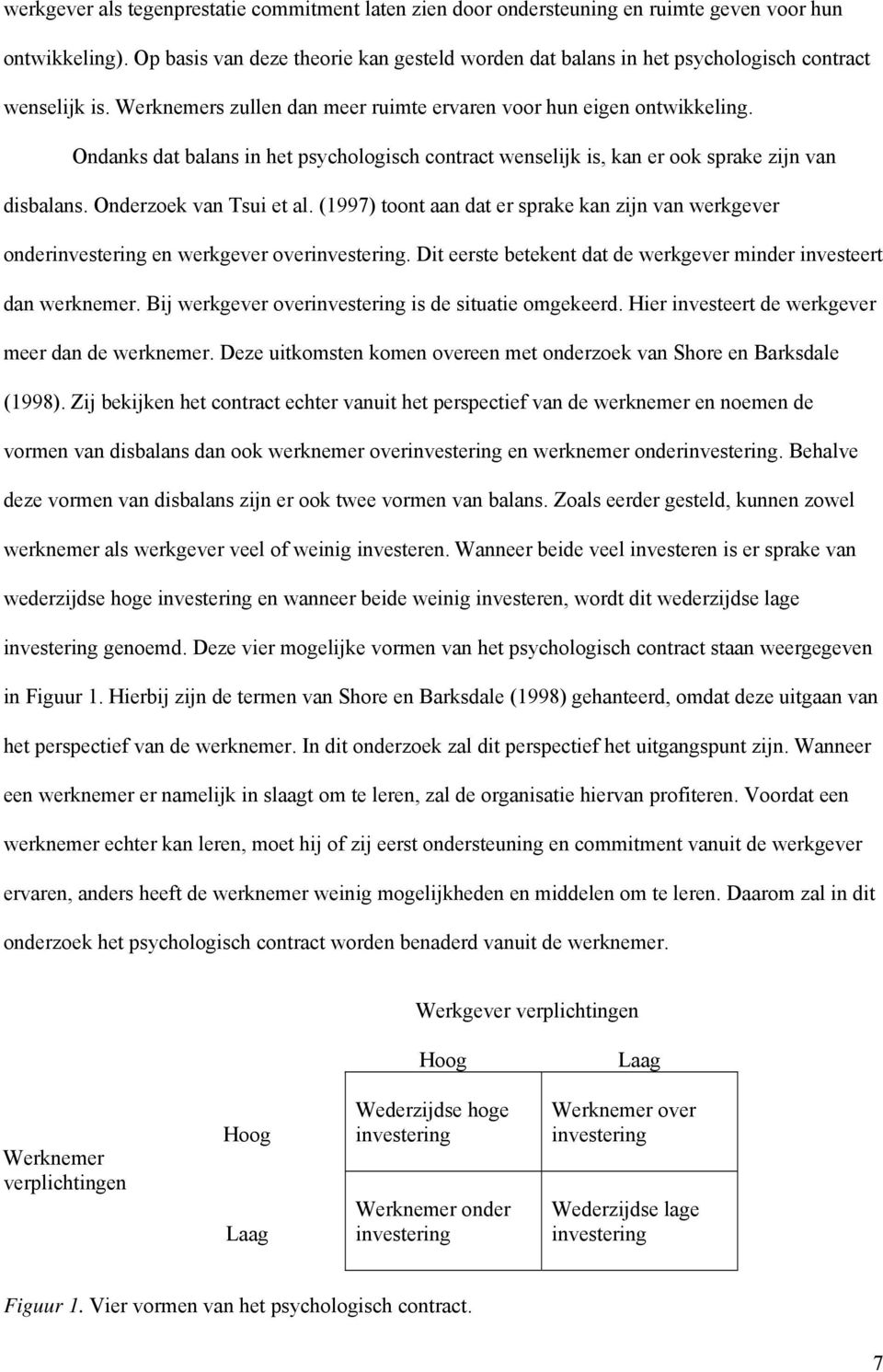 Ondanks dat balans in het psychologisch contract wenselijk is, kan er ook sprake zijn van disbalans. Onderzoek van Tsui et al.