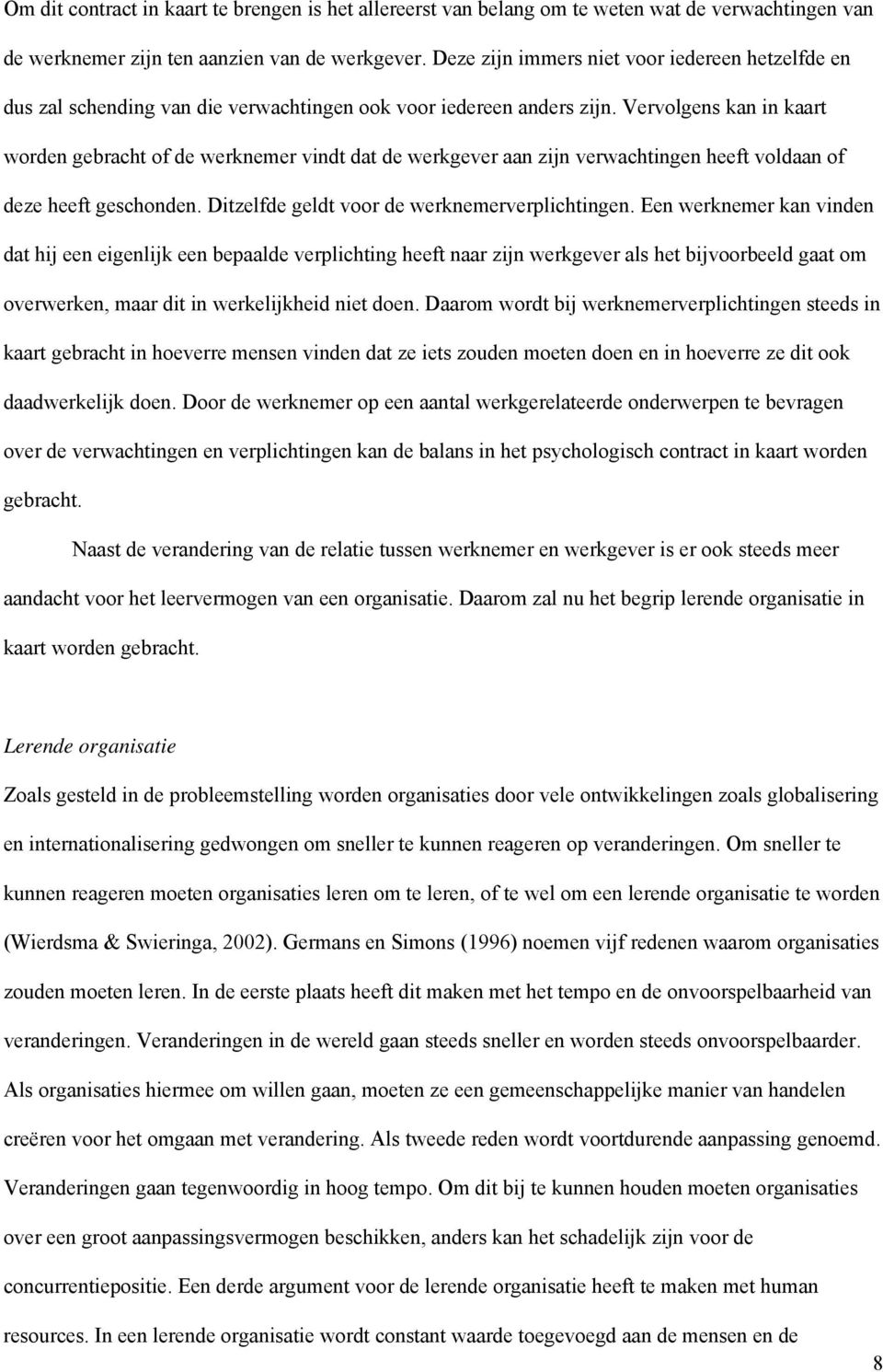 Vervolgens kan in kaart worden gebracht of de werknemer vindt dat de werkgever aan zijn verwachtingen heeft voldaan of deze heeft geschonden. Ditzelfde geldt voor de werknemerverplichtingen.