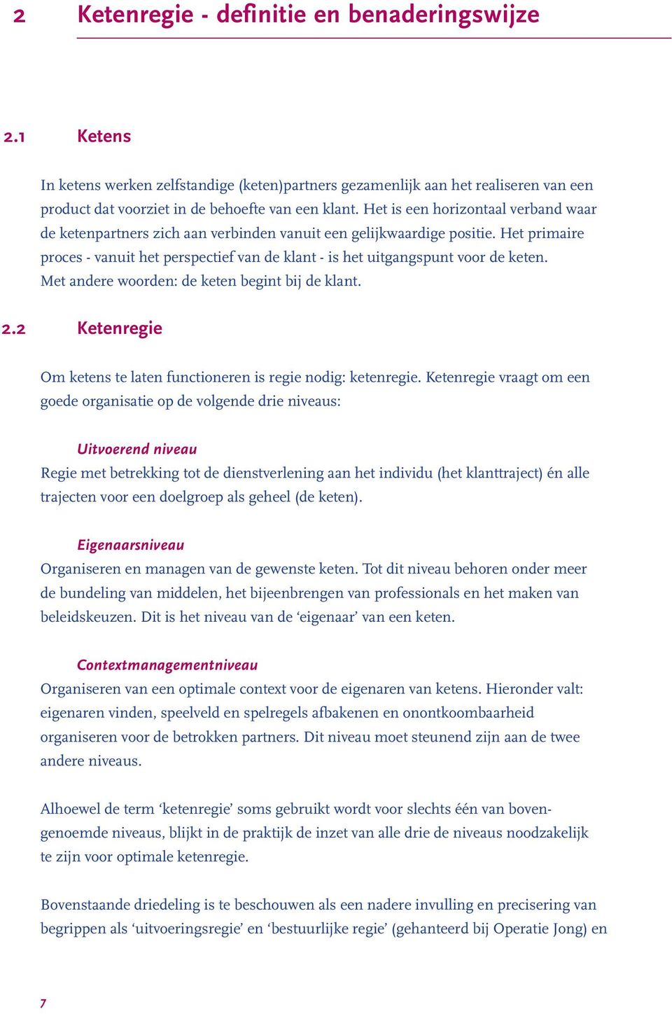 Het primaire proces - vanuit het perspectief van de klant - is het uitgangspunt voor de keten. Met andere woorden: de keten begint bij de klant. 2.