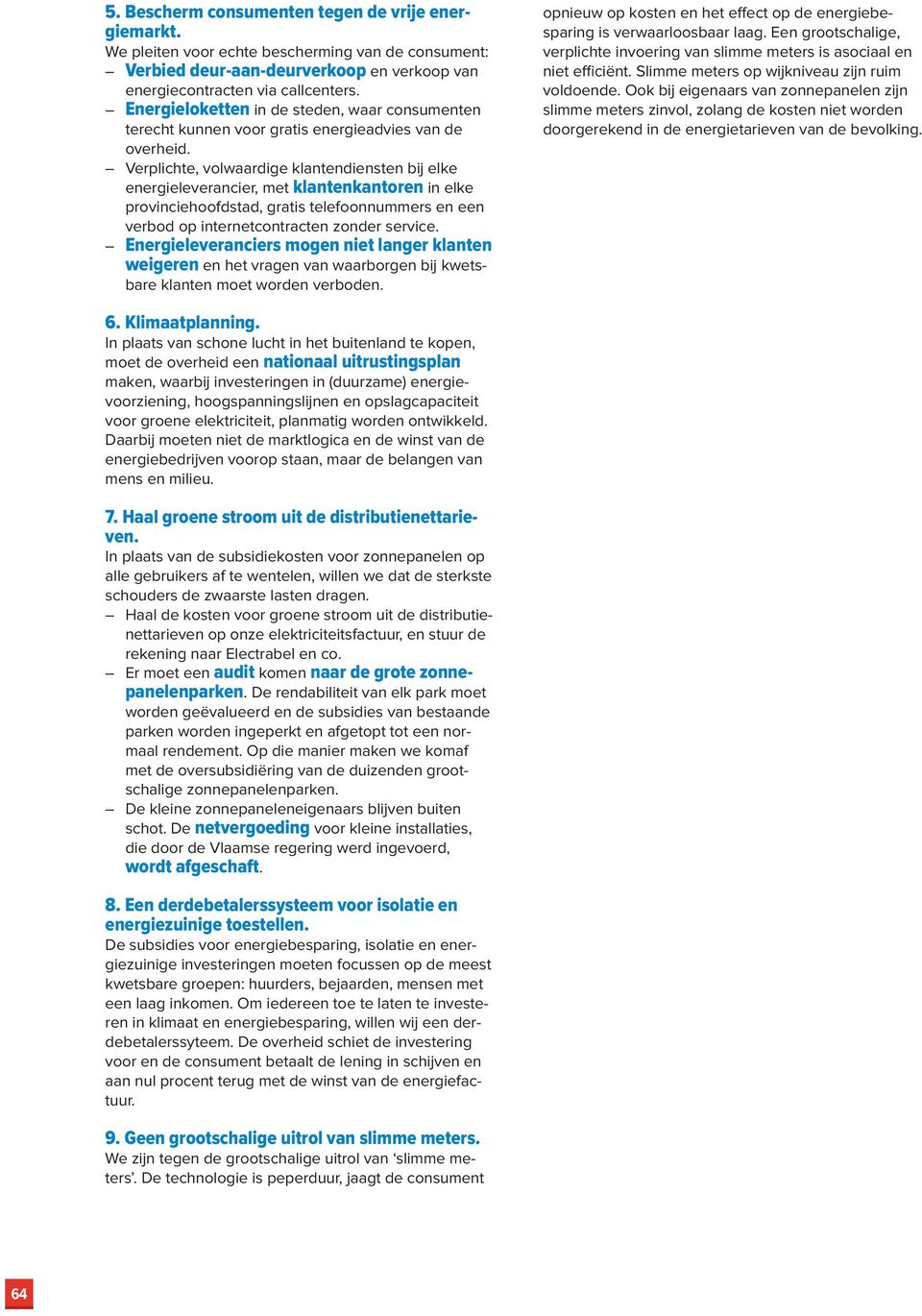 Verplichte, volwaardige klantendiensten bij elke energieleverancier, met klantenkantoren in elke provinciehoofdstad, gratis telefoonnummers en een verbod op internetcontracten zonder service.