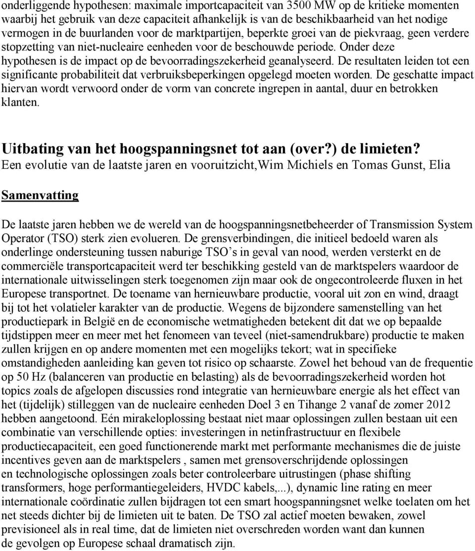 Onder deze hypothesen is de impact op de bevoorradingszekerheid geanalyseerd. De resultaten leiden tot een significante probabiliteit dat verbruiksbeperkingen opgelegd moeten worden.