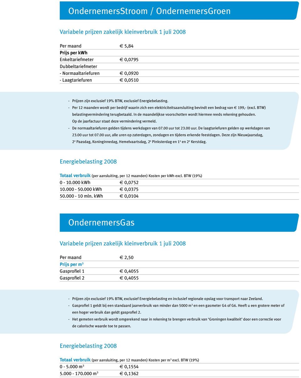 BTW) belastingvermindering terugbetaald. In de maandelijkse voorschotten wordt hiermee reeds rekening gehouden. Op de jaarfactuur staat deze vermindering vermeld.