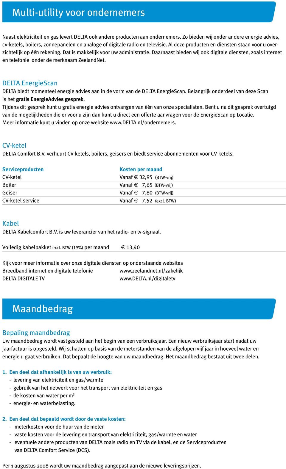 Dat is makkelijk voor uw administratie. Daarnaast bieden wij ook digitale diensten, zoals internet en telefonie onder de merknaam ZeelandNet.