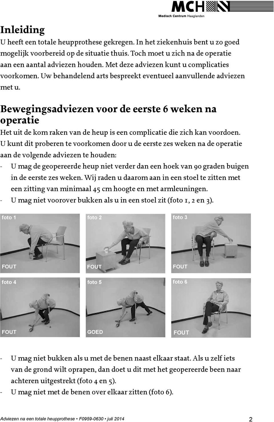 Bewegingsadviezen voor de eerste 6 weken na operatie Het uit de kom raken van de heup is een complicatie die zich kan voordoen.