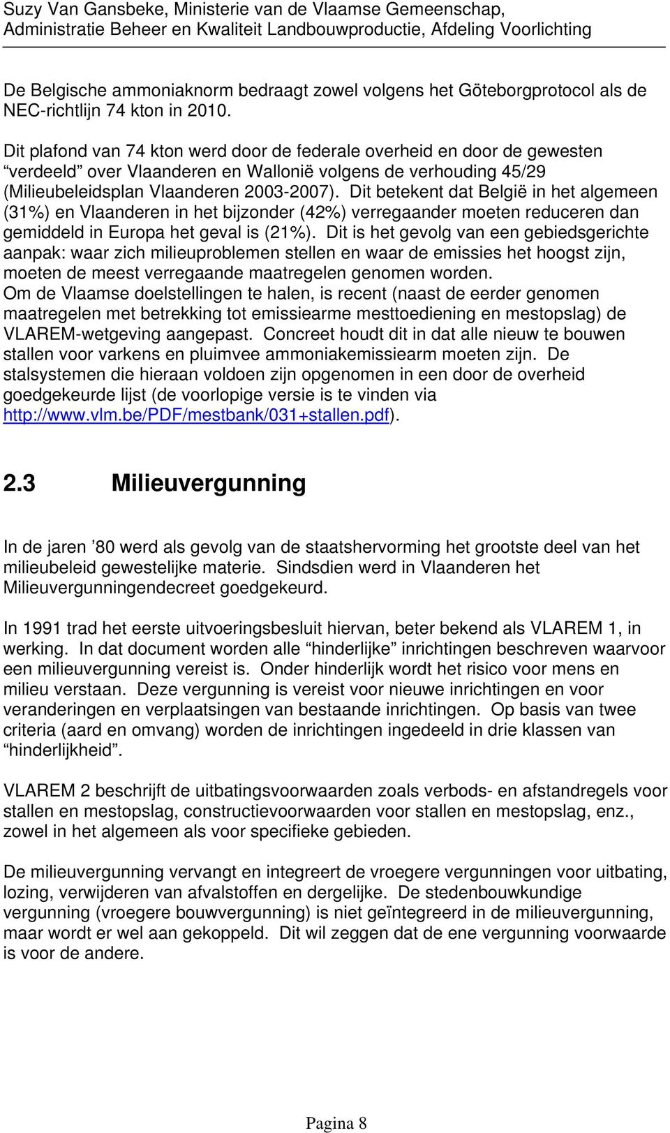 Dit plafond van 74 kton werd door de federale overheid en door de gewesten verdeeld over Vlaanderen en Wallonië volgens de verhouding 45/29 (Milieubeleidsplan Vlaanderen 2003-2007).