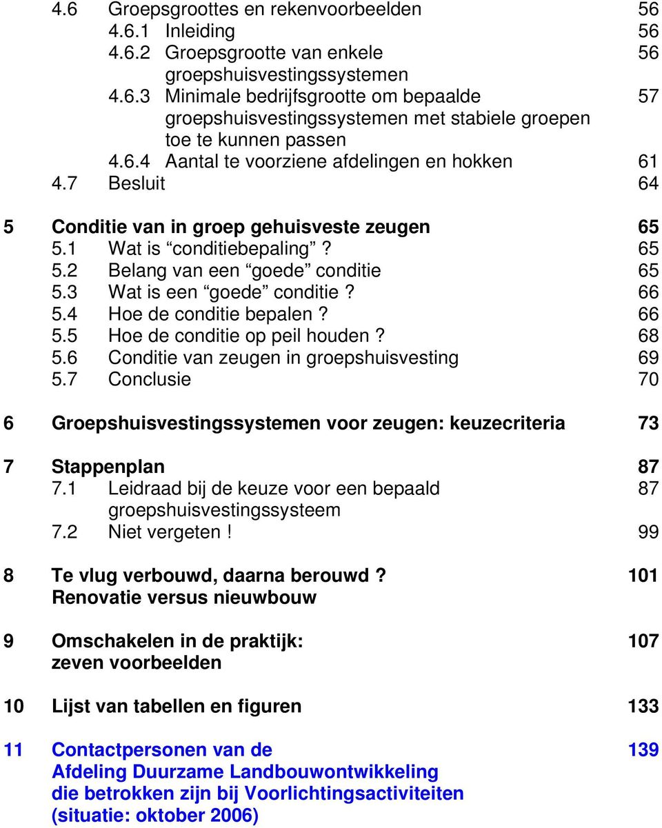 3 Wat is een goede conditie? 66 5.4 Hoe de conditie bepalen? 66 5.5 Hoe de conditie op peil houden? 68 5.6 Conditie van zeugen in groepshuisvesting 69 5.