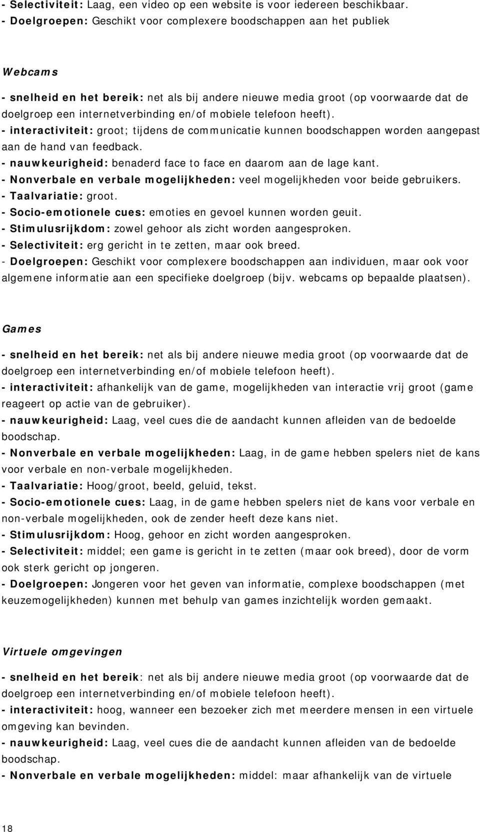 en/of mobiele telefoon heeft). - interactiviteit: groot; tijdens de communicatie kunnen boodschappen worden aangepast aan de hand van feedback.