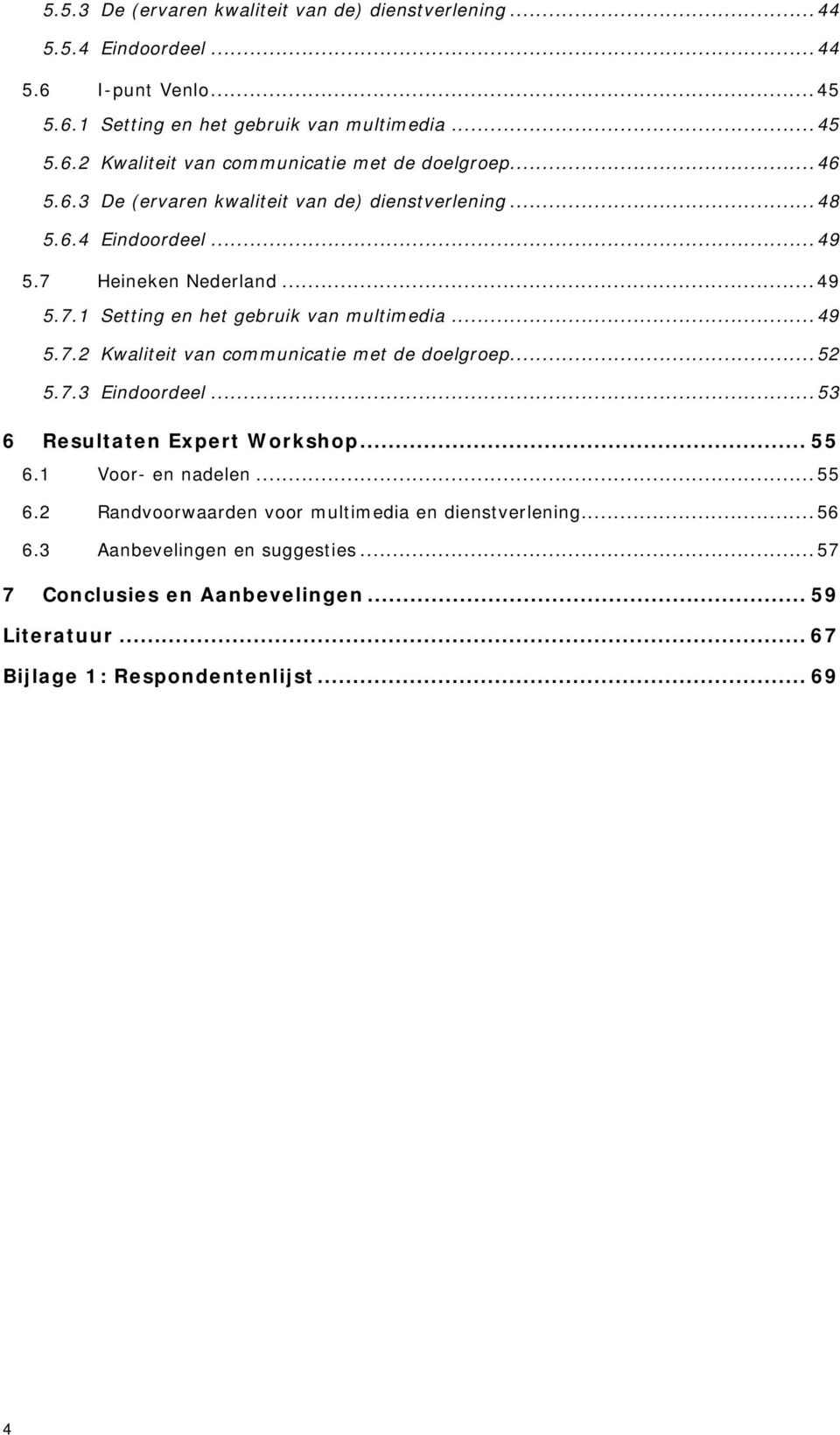 ..52 5.7.3 Eindoordeel...53 6 Resultaten Expert Workshop... 55 6.1 Voor- en nadelen...55 6.2 Randvoorwaarden voor multimedia en dienstverlening...56 6.