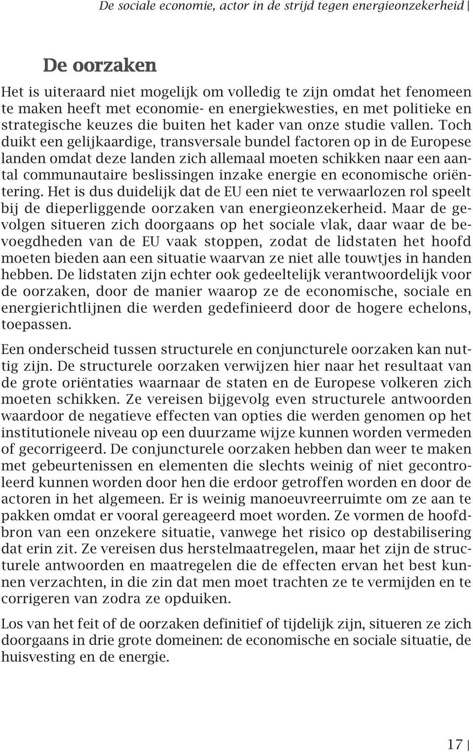 Toch duikt een gelijkaardige, transversale bundel factoren op in de Europese landen omdat deze landen zich allemaal moeten schikken naar een aantal communautaire beslissingen inzake energie en