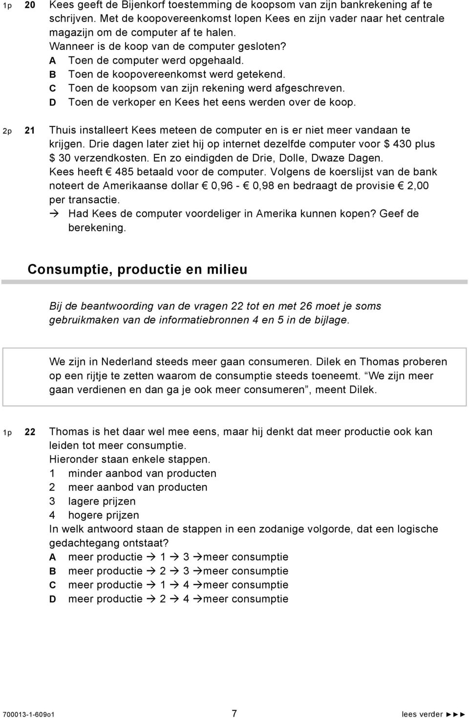 D Toen de verkoper en Kees het eens werden over de koop. 2p 21 Thuis installeert Kees meteen de computer en is er niet meer vandaan te krijgen.