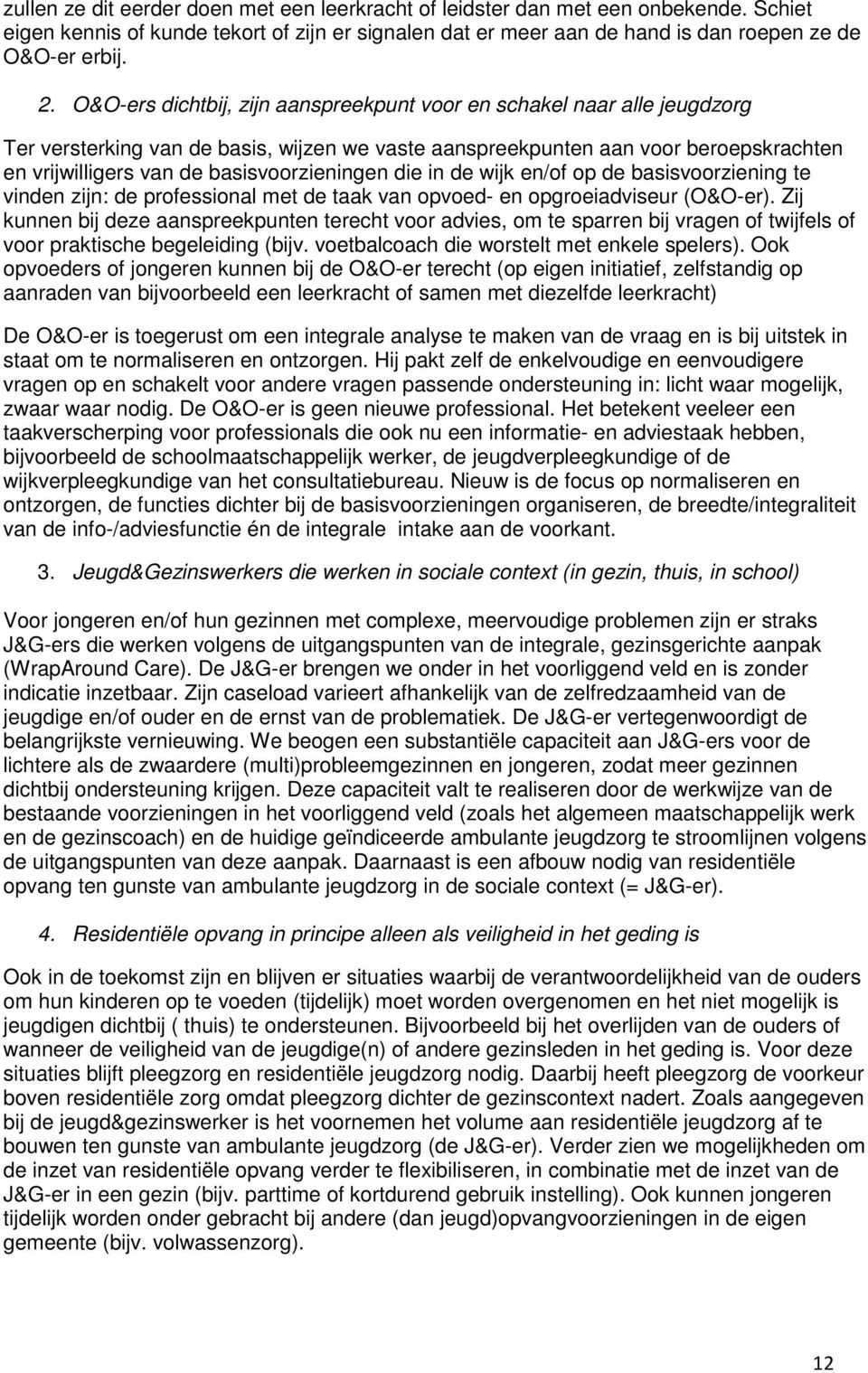 basisvoorzieningen die in de wijk en/of op de basisvoorziening te vinden zijn: de professional met de taak van opvoed- en opgroeiadviseur (O&O-er).