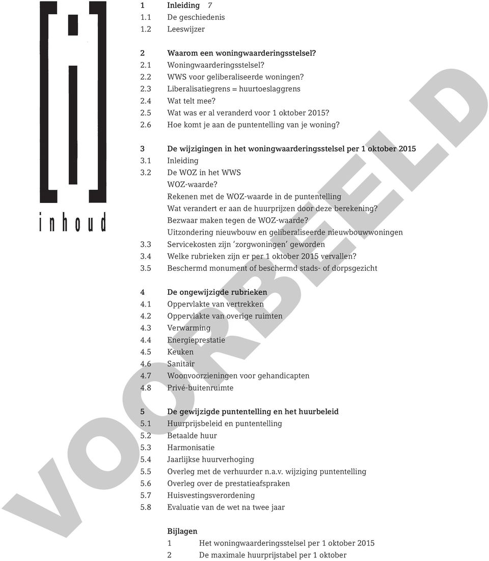 1 Inleiding 3.2 De WOZ in het WWS WOZ-waarde? Rekenen met de WOZ-waarde in de puntentelling Wat verandert er aan de huurprijzen door deze berekening? Bezwaar maken tegen de WOZ-waarde?