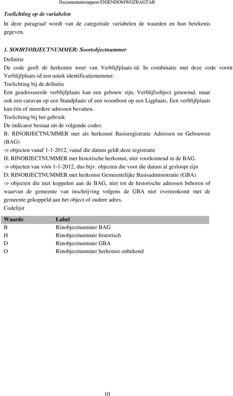 Toelichting bij de definitie Een geadresseerde verblijfplaats kan een gebouw zijn, Verblijfsobject genoemd, maar ook een caravan op een Standplaats of een woonboot op een Ligplaats.