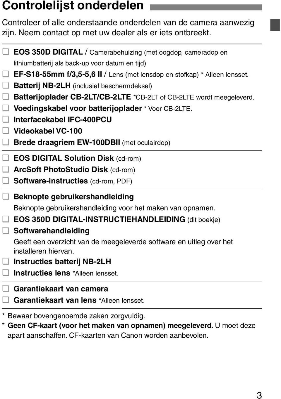 Batterij NB-2LH (inclusief beschermdesel) Batterijoplader CB-2LT/CB-2LTE *CB-2LT of CB-2LTE wordt meegeleverd. Voedingsabel voor batterijoplader * Voor CB-2LTE.