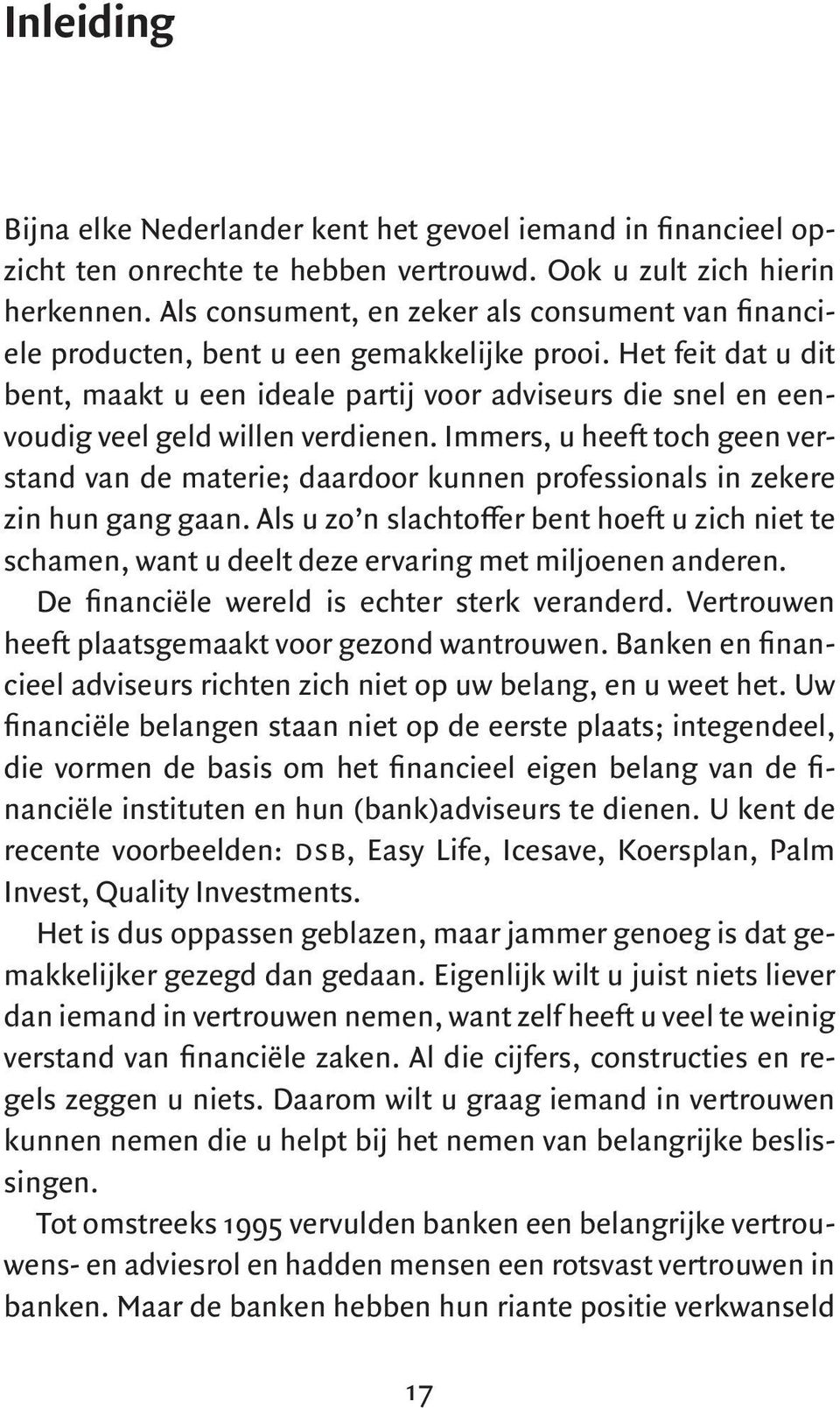 Het feit dat u dit bent, maakt u een ideale partij voor adviseurs die snel en eenvoudig veel geld willen verdienen.