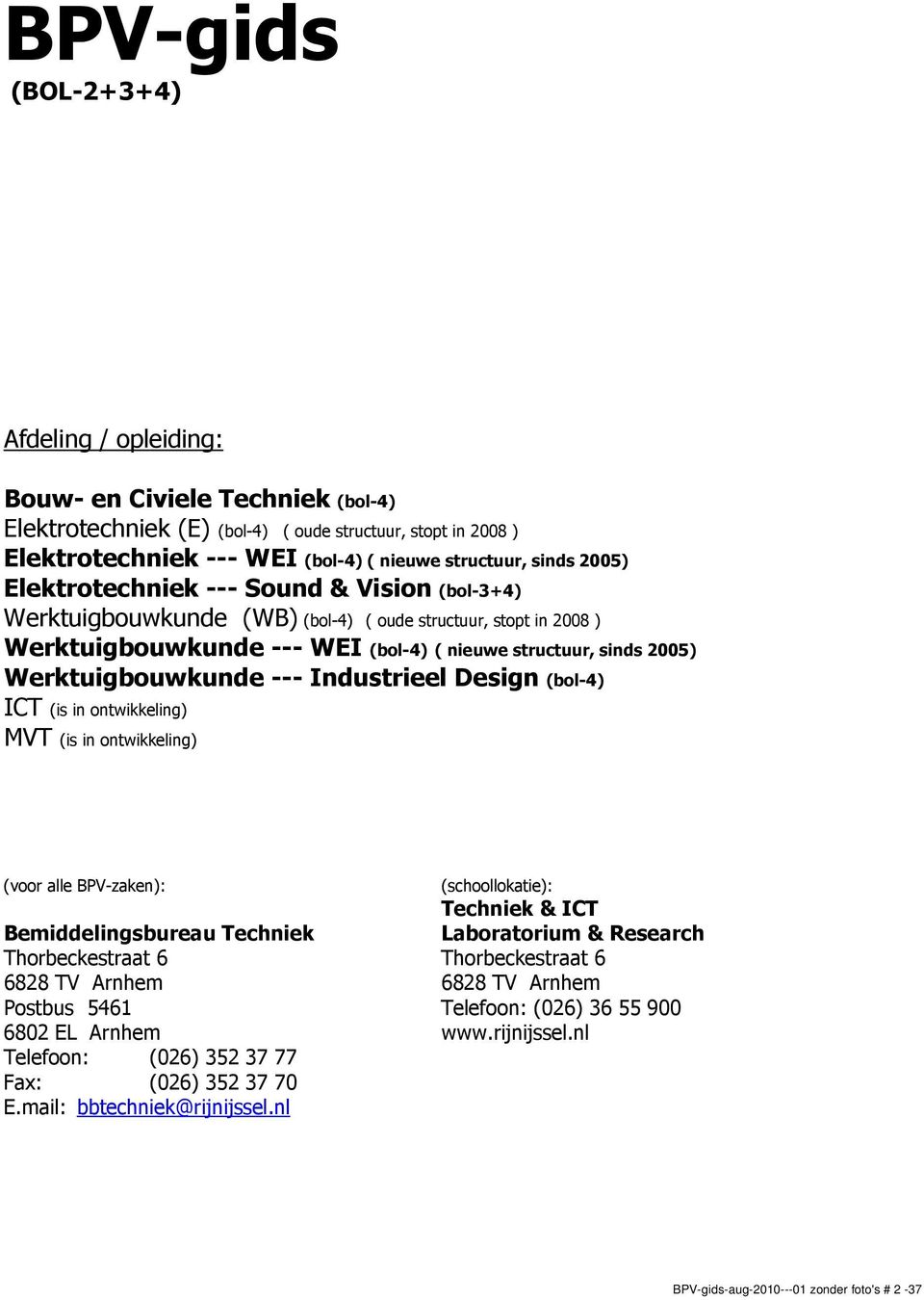 Industrieel Desin (bol-4) ICT (is in ontwikkelin) MVT (is in ontwikkelin) (voor alle BPV-zaken): (schoollokatie): Techniek & ICT Bemiddelinsbureau Techniek Laboratorium & Research Thorbeckestraat 6