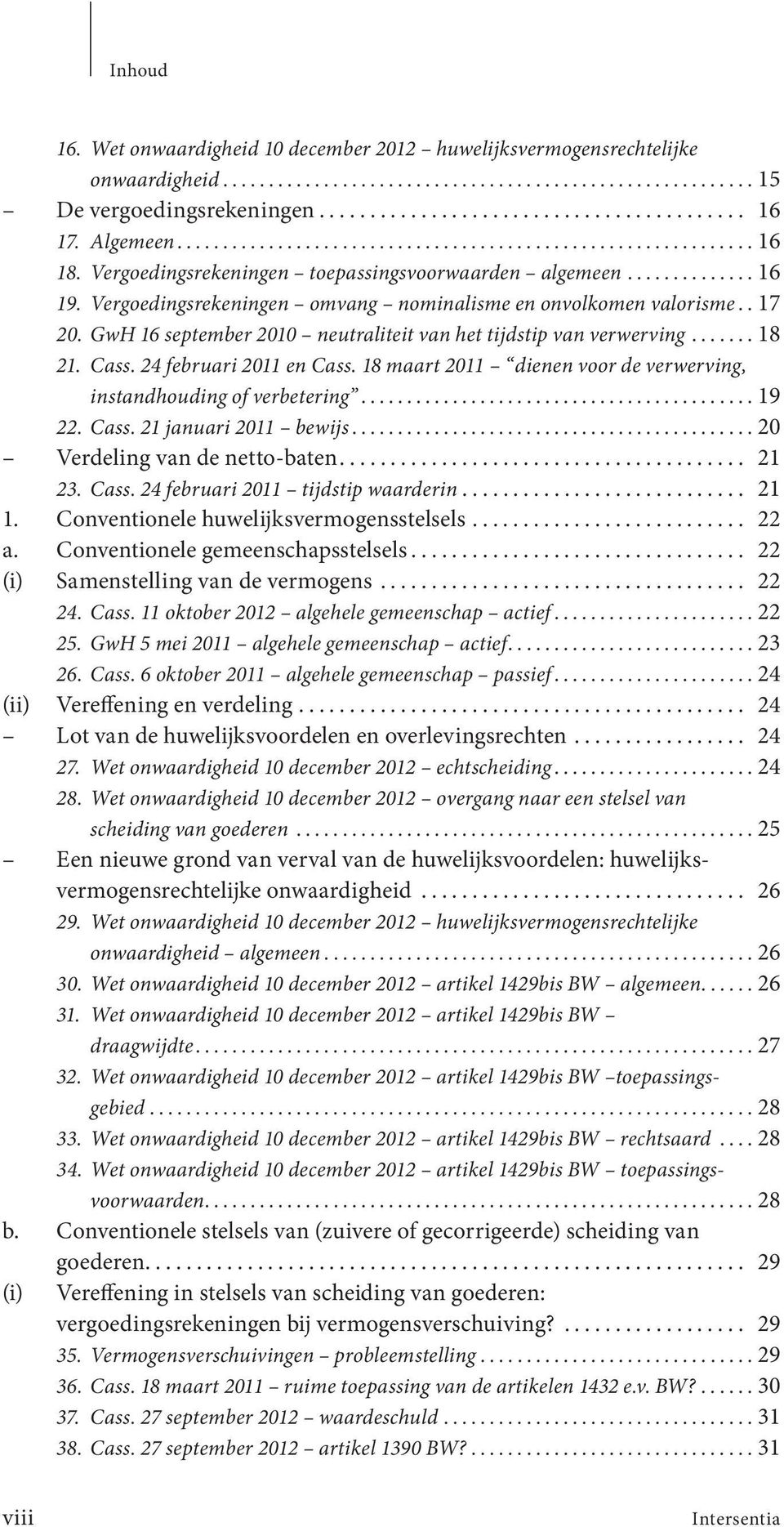 18 maart 2011 dienen voor de verwerving, instandhouding of verbetering...19 22. Cass. 21 januari 2011 bewijs...20 Verdeling van de netto-baten... 21 23. Cass. 24 februari 2011 tijdstip waarderin.