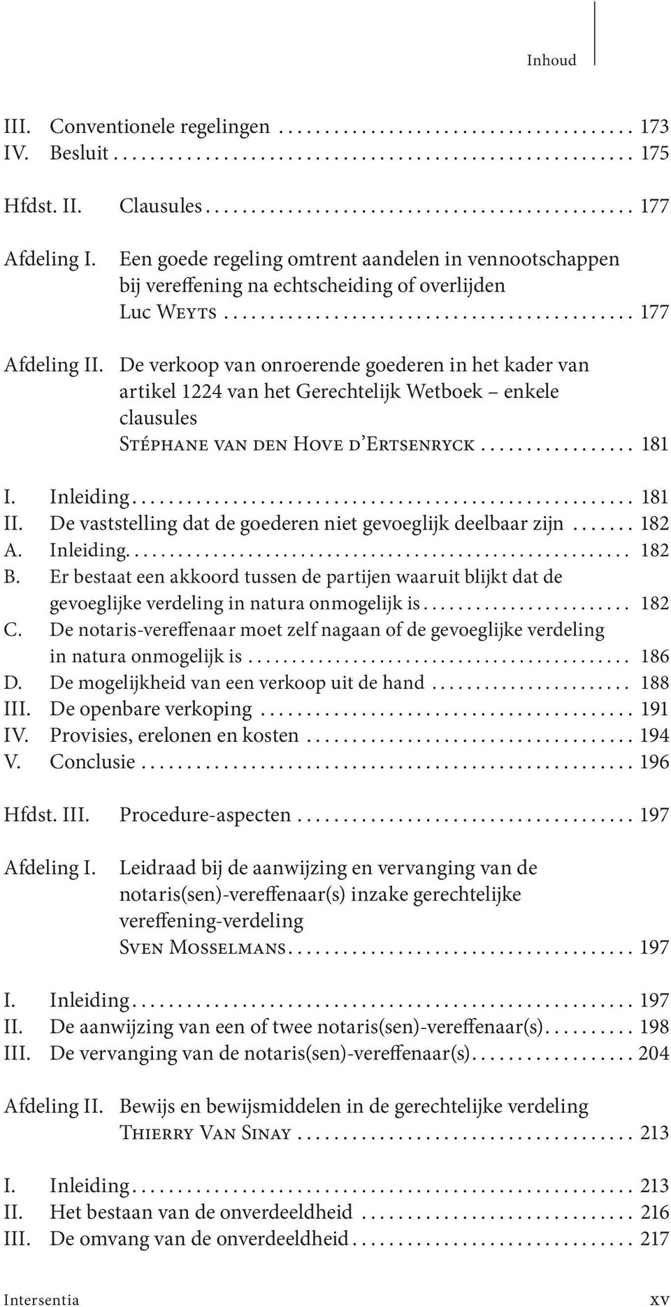 De verkoop van onroerende goederen in het kader van artikel 1224 van het Gerechtelijk Wetboek enkele clausules Stéphane van den Hove d Ertsenryck... 181 I. Inleiding... 181 II.