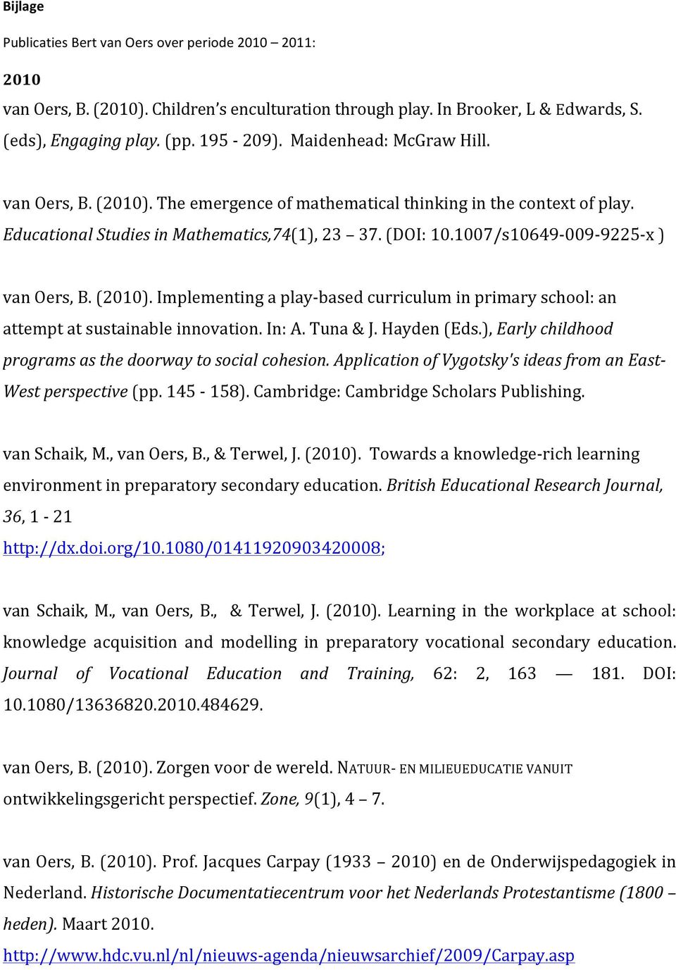 1007/s10649-009- 9225- x ) van Oers, B. (2010). Implementing a play- based curriculum in primary school: an attempt at sustainable innovation. In: A. Tuna & J. Hayden (Eds.
