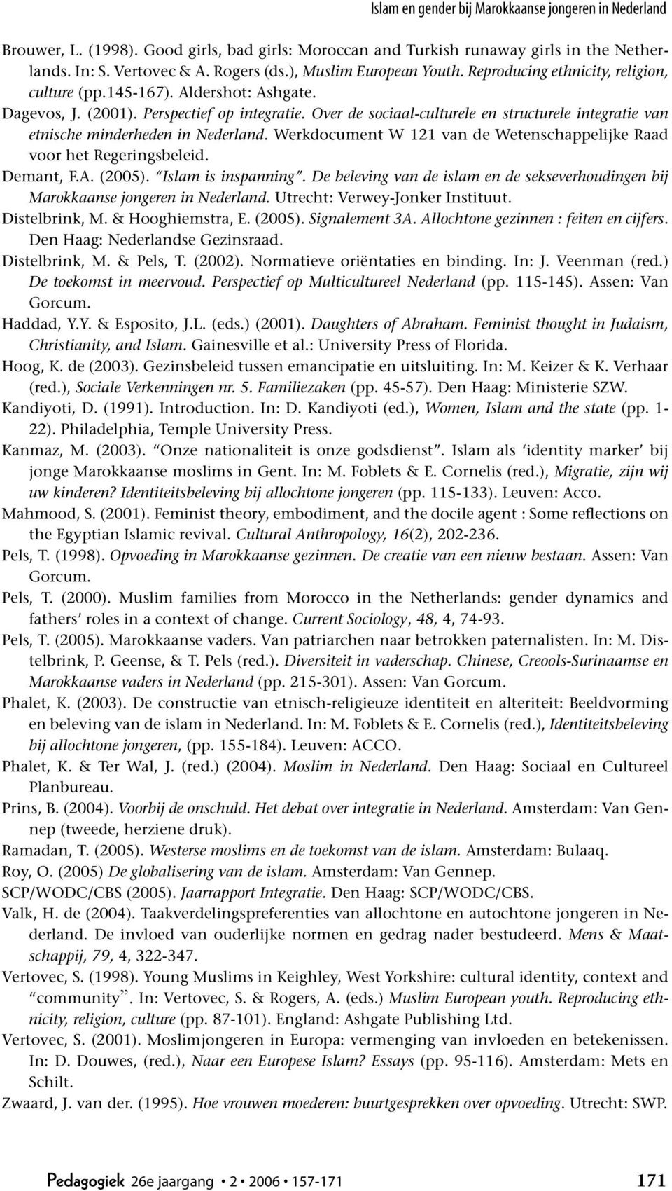 Over de sociaal-culturele en structurele integratie van etnische minderheden in Nederland. Werkdocument W 121 van de Wetenschappelijke Raad voor het Regeringsbeleid. Demant, F.A. (2005).