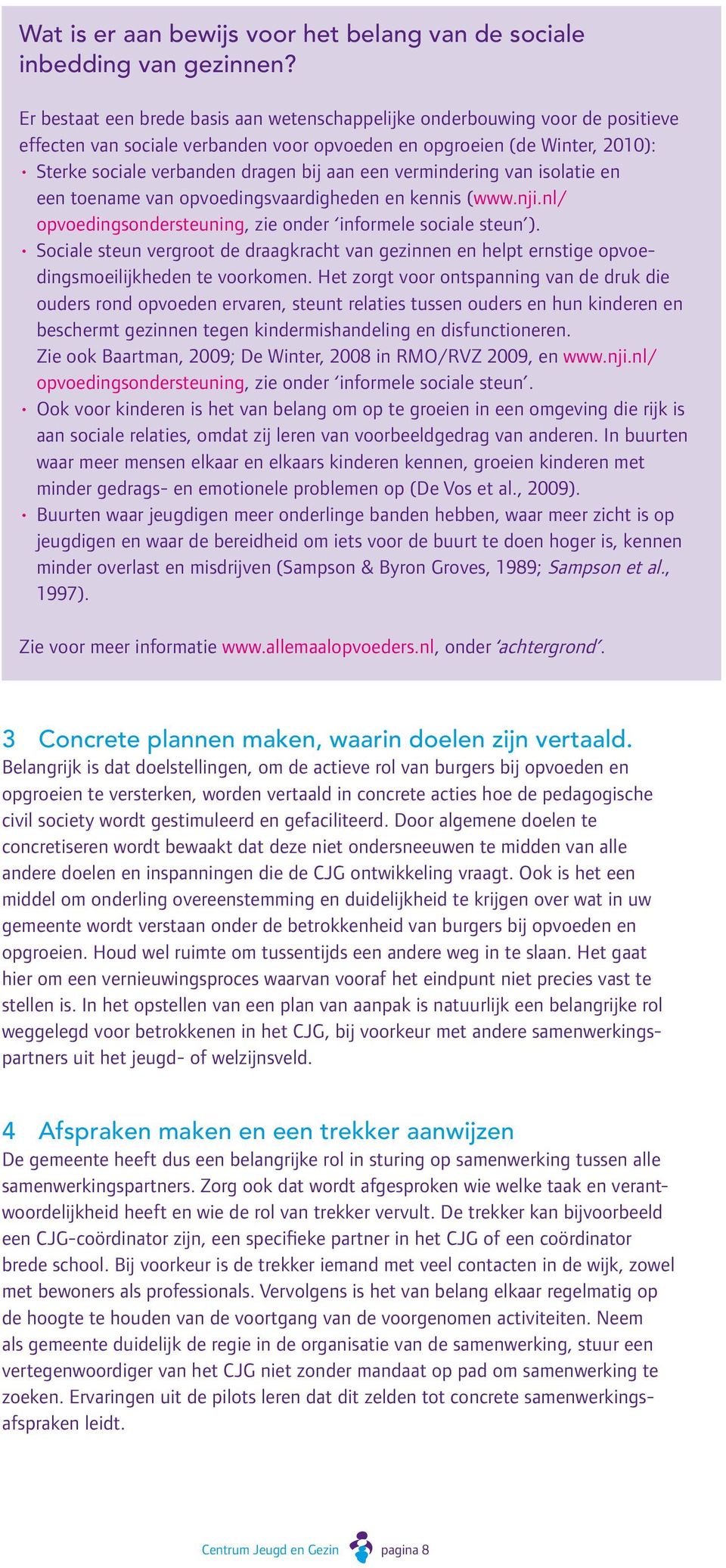 een vermindering van isolatie en een toename van opvoedingsvaardigheden en kennis (www.nji.nl/ opvoedingsondersteuning, zie onder informele sociale steun ).