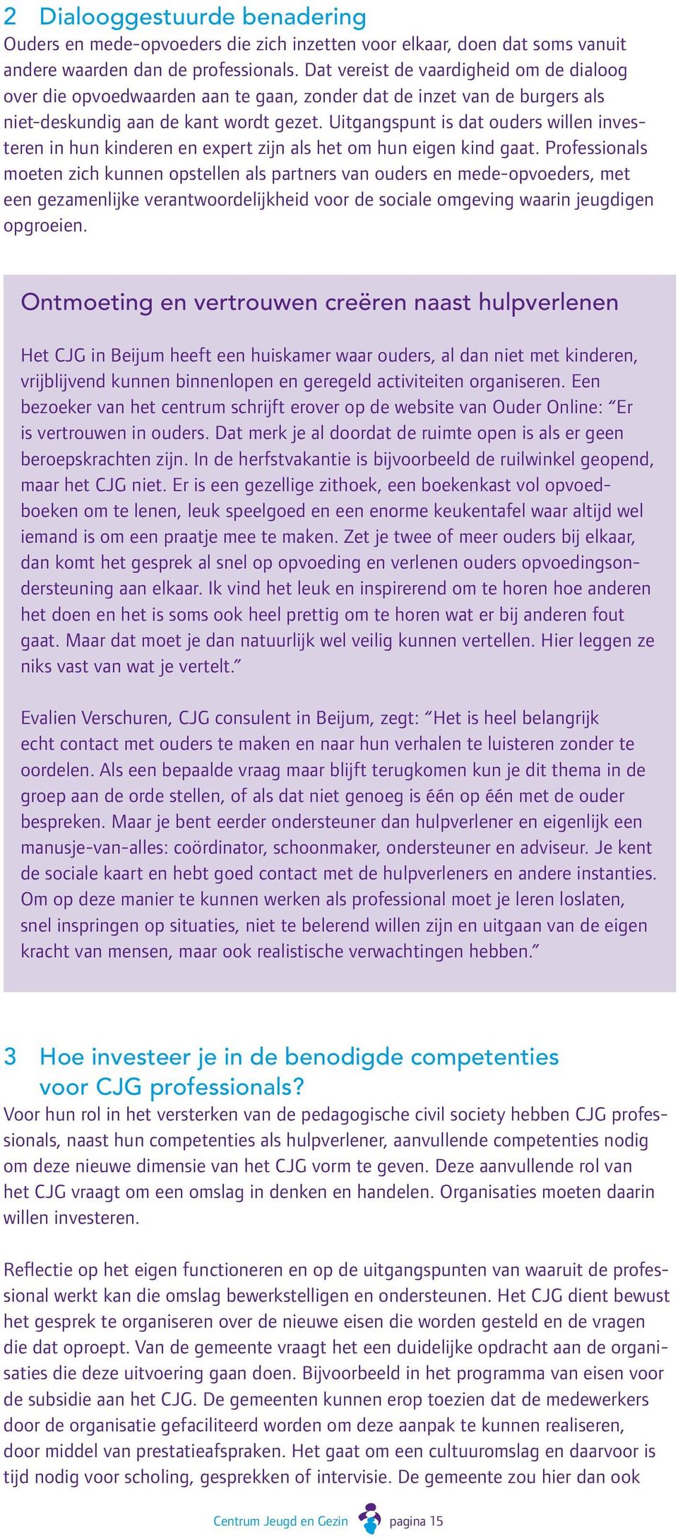 Uitgangspunt is dat ouders willen investeren in hun kinderen en expert zijn als het om hun eigen kind gaat.